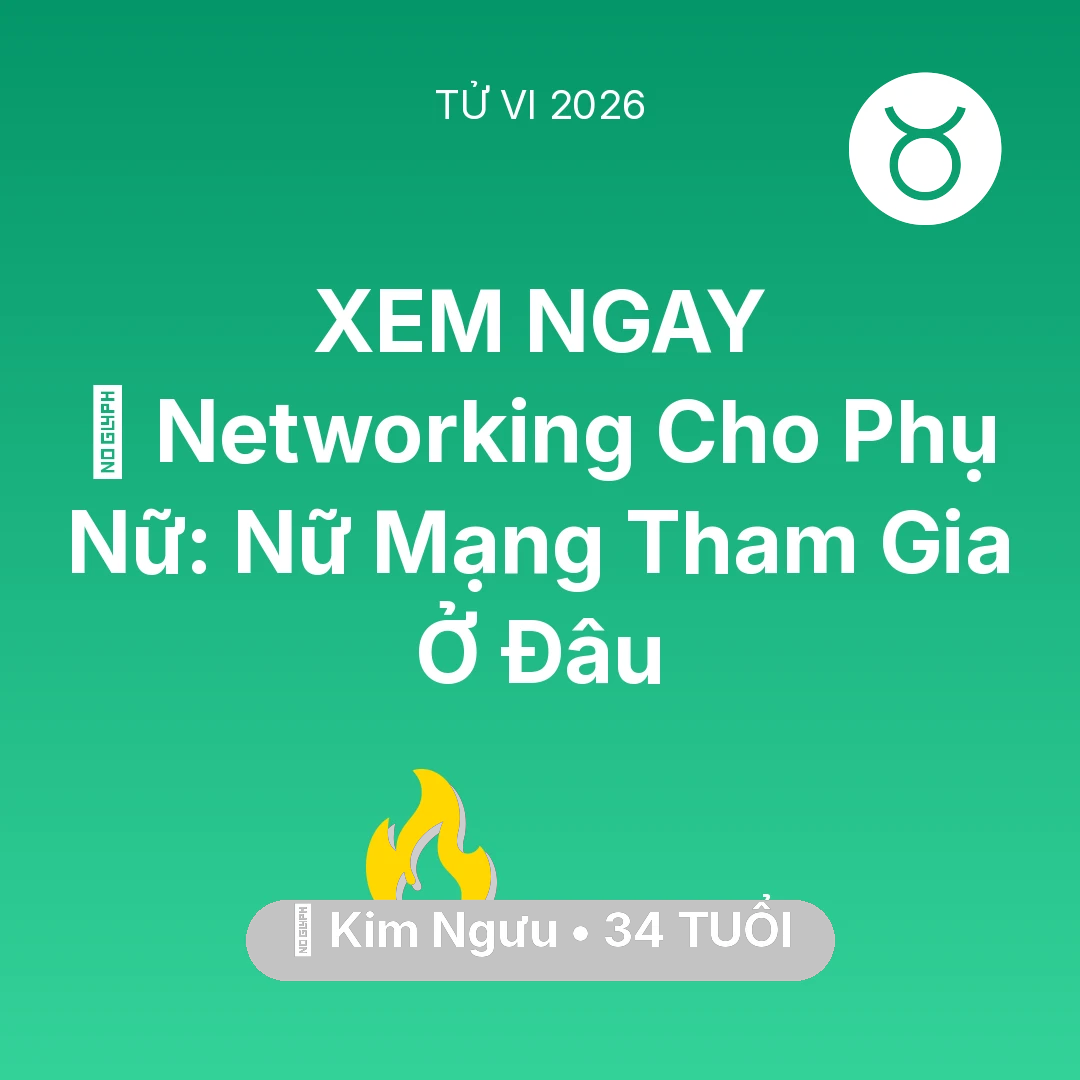 Tổng quan Sự Nghiệp tuổi 34 - Tử vi Kim Ngưu sinh năm 1992 trong năm 2026: 🤝 Networking Cho Phụ Nữ: Nữ Mạng Kim Ngưu Tham Gia Ở Đâu