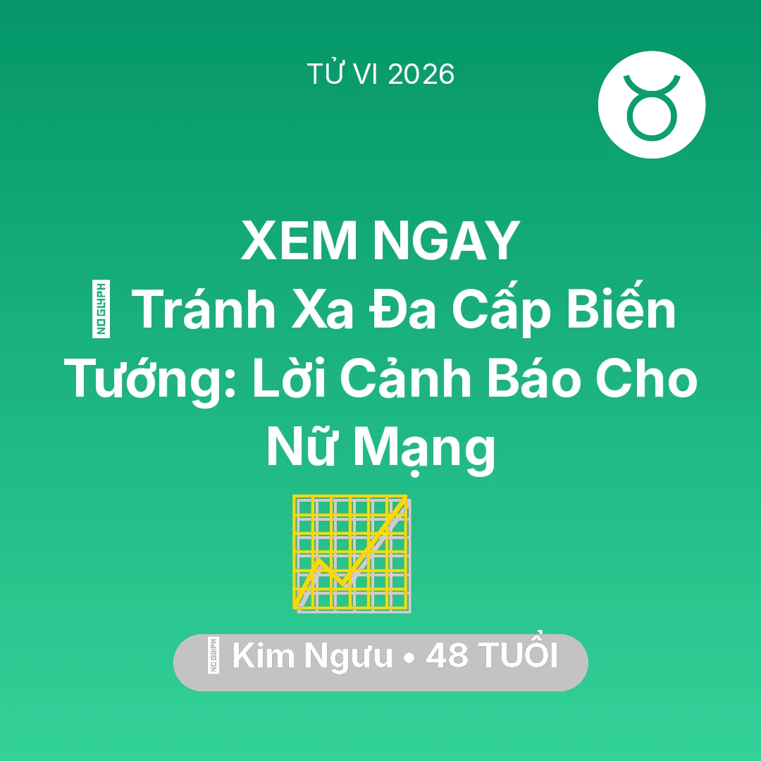 Tổng quan Sự Nghiệp tuổi 48 - Tử vi Kim Ngưu sinh năm 1978 trong năm 2026: 🛑 Tránh Xa Đa Cấp Biến Tướng: Lời Cảnh Báo Cho Nữ Mạng Kim Ngưu