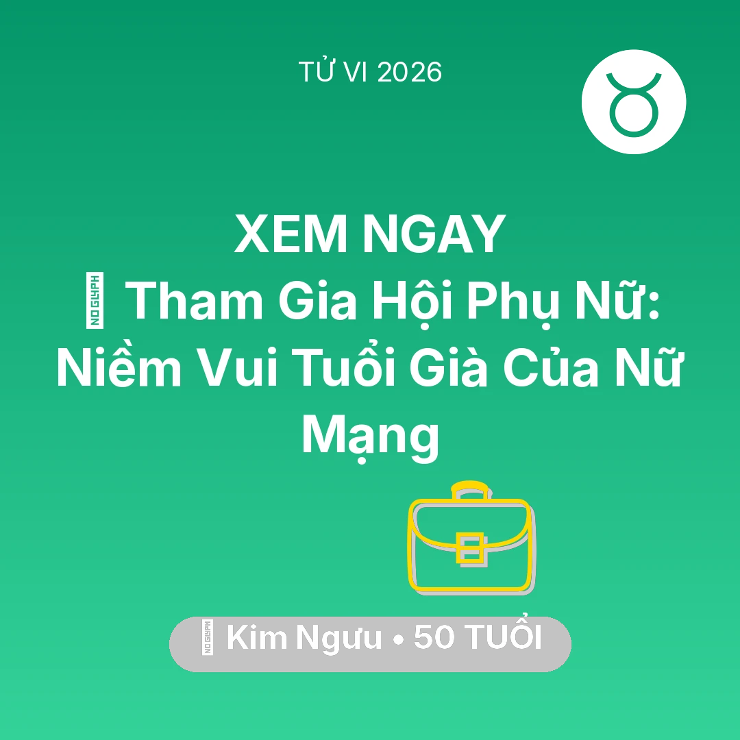 Tổng quan Sự Nghiệp tuổi 50 - Tử vi Kim Ngưu sinh năm 1976 trong năm 2026: 🤝 Tham Gia Hội Phụ Nữ: Niềm Vui Tuổi Già Của Nữ Mạng Kim Ngưu