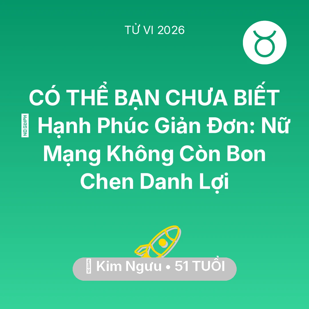 Tổng quan Sự Nghiệp tuổi 51 - Vận hạn Kim Ngưu sinh năm 1975 trong năm (2026): 🗝️ Hạnh Phúc Giản Đơn: Nữ Mạng Kim Ngưu Không Còn Bon Chen Danh Lợi