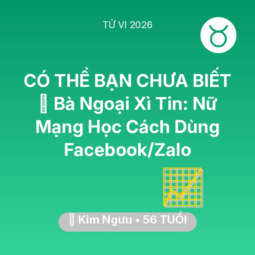 Tổng quan Sự Nghiệp tuổi 56 - Tử vi Kim Ngưu sinh năm 1970 trong năm 2026: 👵 Bà Ngoại Xì Tin: Nữ Mạng Kim Ngưu Học Cách Dùng Facebook/Zalo