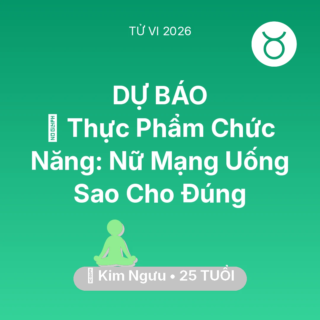 Tổng quan Sức Khỏe tuổi 25 - Vận hạn Kim Ngưu sinh năm 2001 trong năm (2026): 💊 Thực Phẩm Chức Năng: Nữ Mạng Kim Ngưu Uống Sao Cho Đúng
