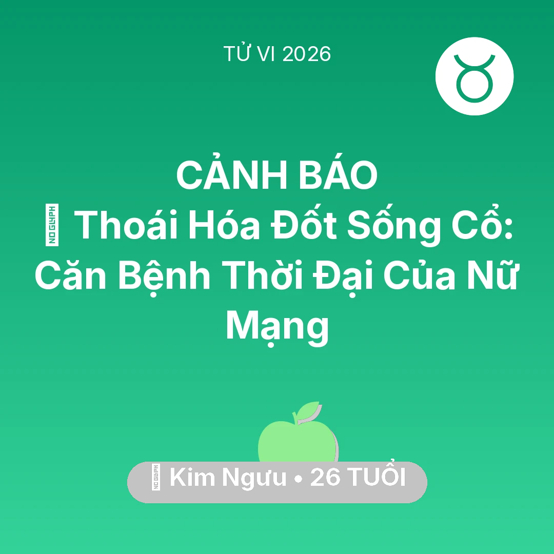 Tổng quan Sức Khỏe tuổi 26 - Vận hạn Kim Ngưu sinh năm 2000 trong năm (2026): 🦴 Thoái Hóa Đốt Sống Cổ: Căn Bệnh Thời Đại Của Nữ Mạng Kim Ngưu