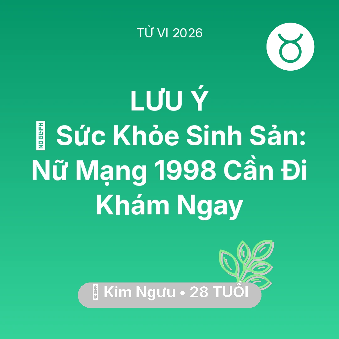 Tổng quan Sức Khỏe tuổi 28 - Vận hạn Kim Ngưu sinh năm 1998 trong năm (2026): 🤰 Sức Khỏe Sinh Sản: Nữ Mạng Kim Ngưu 1998 Cần Đi Khám Ngay