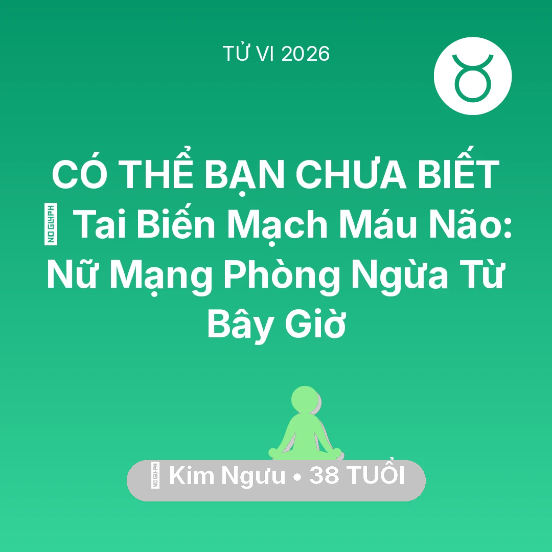 Tổng quan Sức Khỏe tuổi 38 - Xem tử vi Kim Ngưu sinh năm 1988 Nữ Mạng: 🧠 Tai Biến Mạch Máu Não: Nữ Mạng Kim Ngưu Phòng Ngừa Từ Bây Giờ