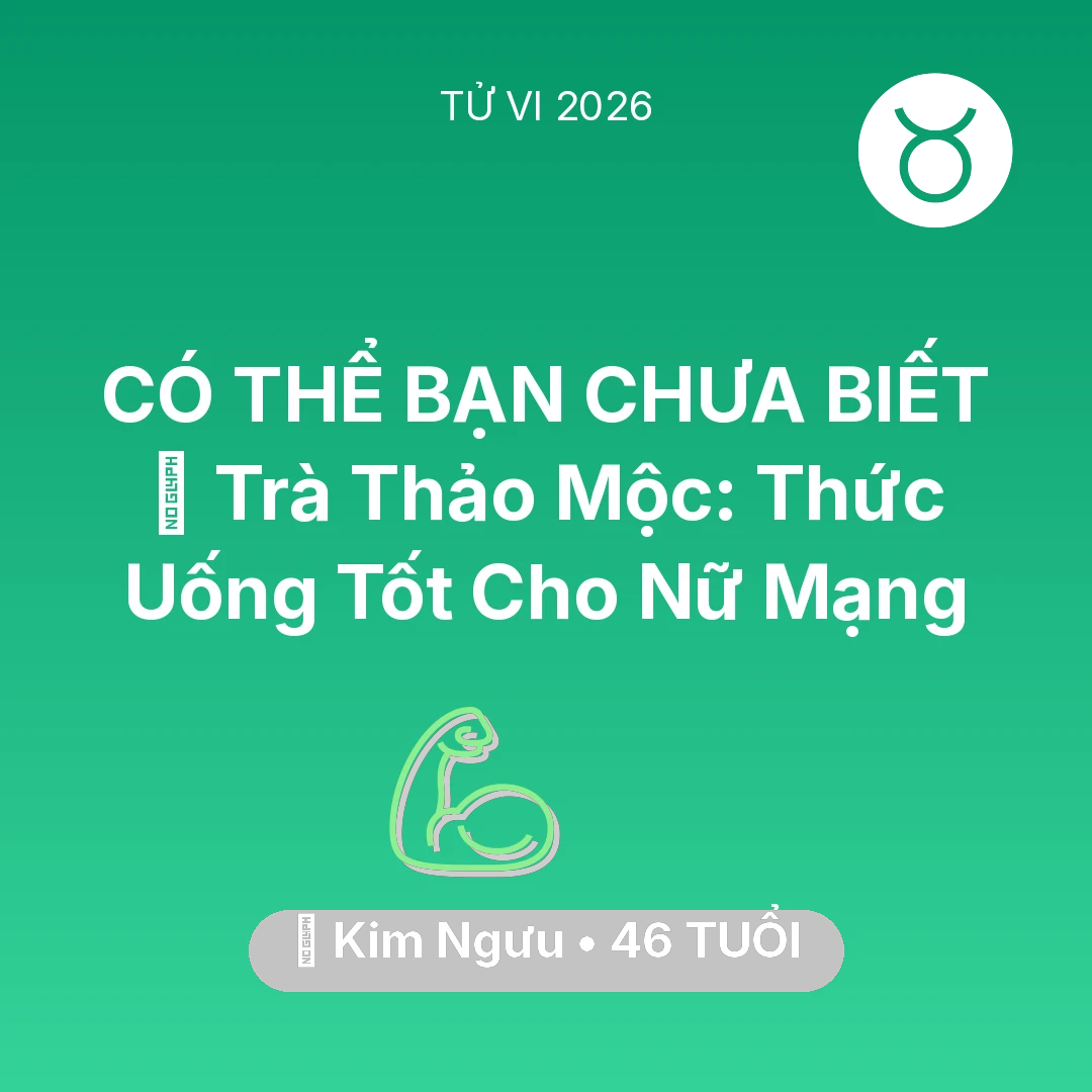 Tổng quan Sức Khỏe tuổi 46 - Tử vi Kim Ngưu sinh năm 1980 trong năm 2026: 🍵 Trà Thảo Mộc: Thức Uống Tốt Cho Nữ Mạng Kim Ngưu