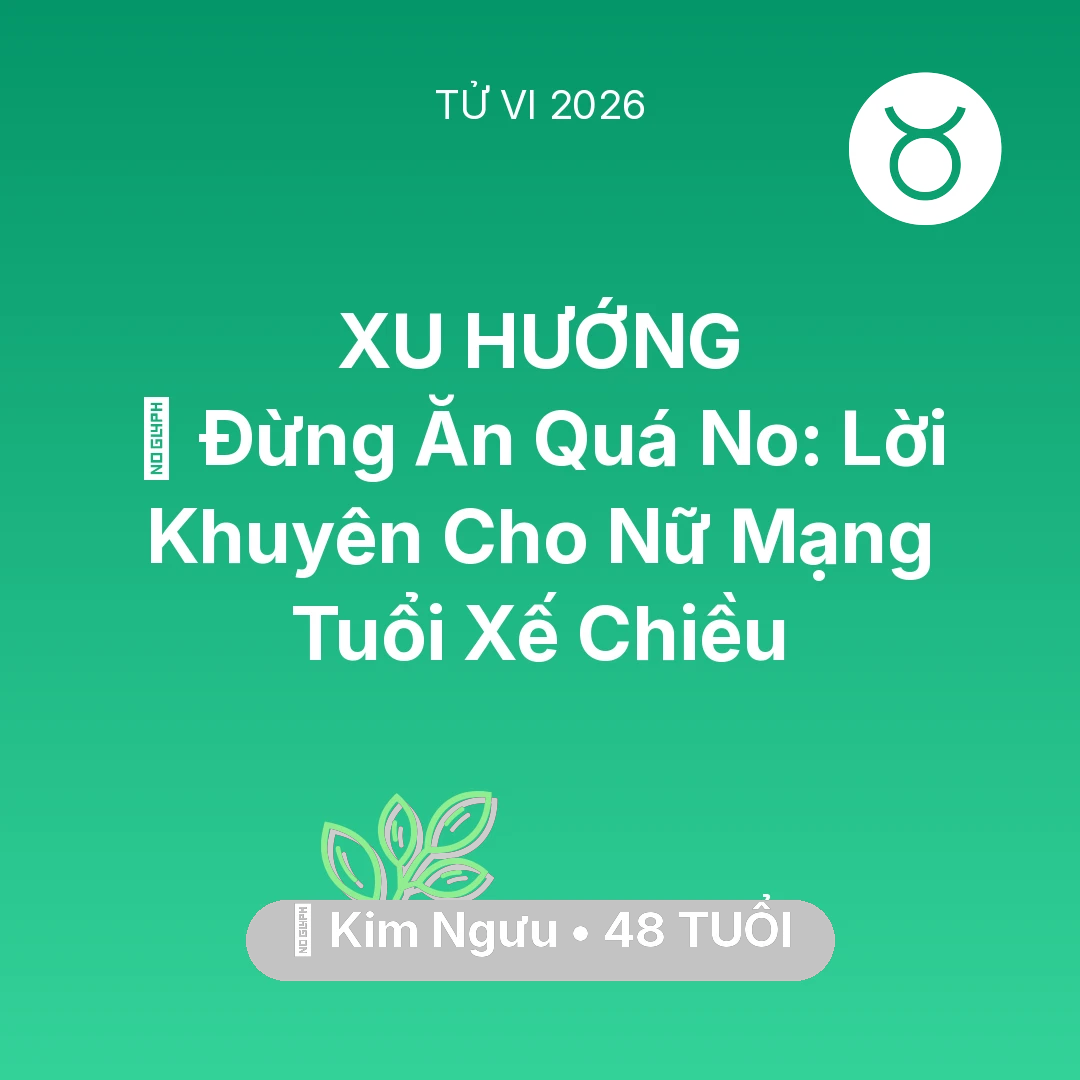 Tổng quan Sức Khỏe tuổi 48 - Tử vi Kim Ngưu sinh năm 1978 trong năm 2026: 🛑 Đừng Ăn Quá No: Lời Khuyên Cho Nữ Mạng Kim Ngưu Tuổi Xế Chiều