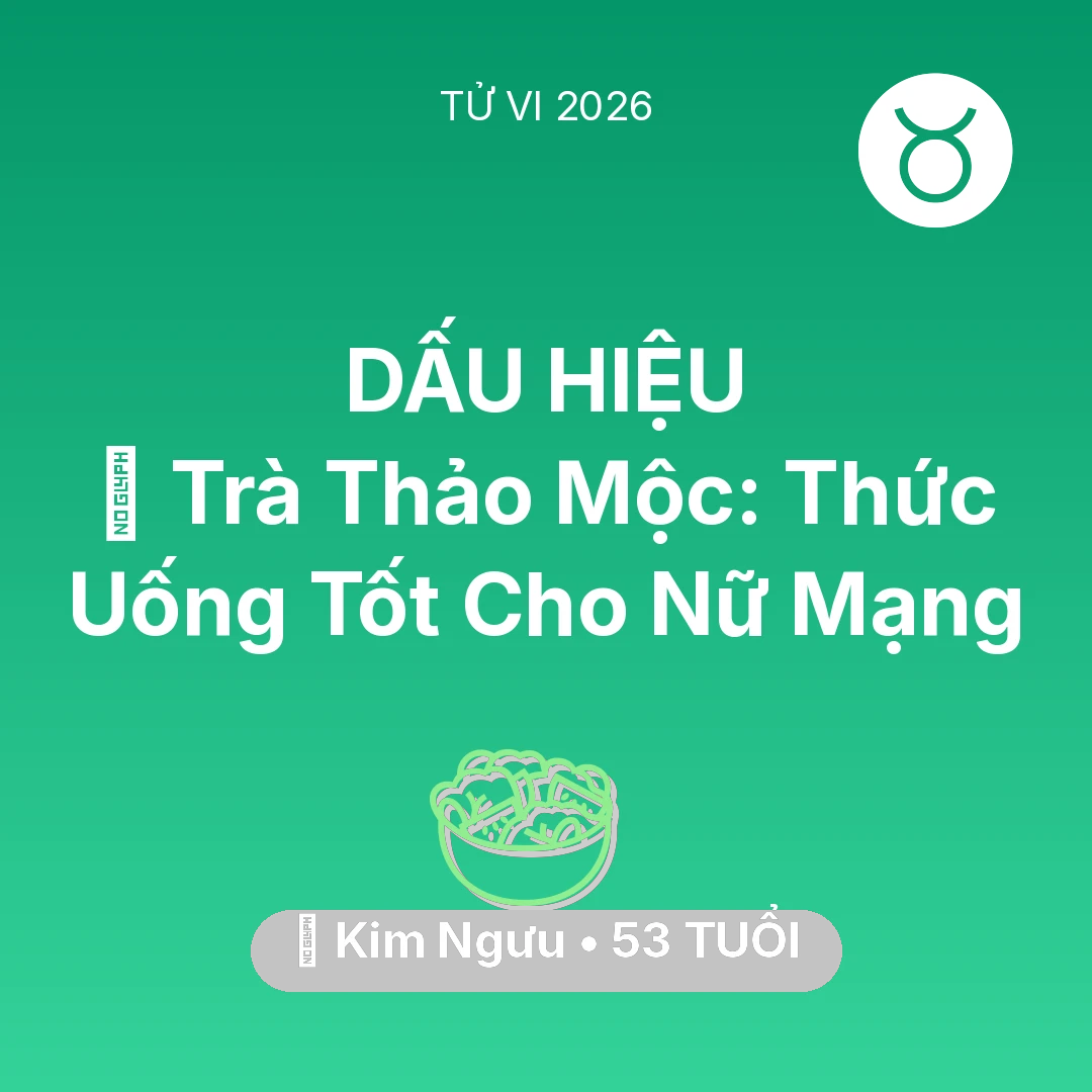 Tổng quan Sức Khỏe tuổi 53 - Vận hạn Kim Ngưu sinh năm 1973 trong năm (2026): 🍵 Trà Thảo Mộc: Thức Uống Tốt Cho Nữ Mạng Kim Ngưu