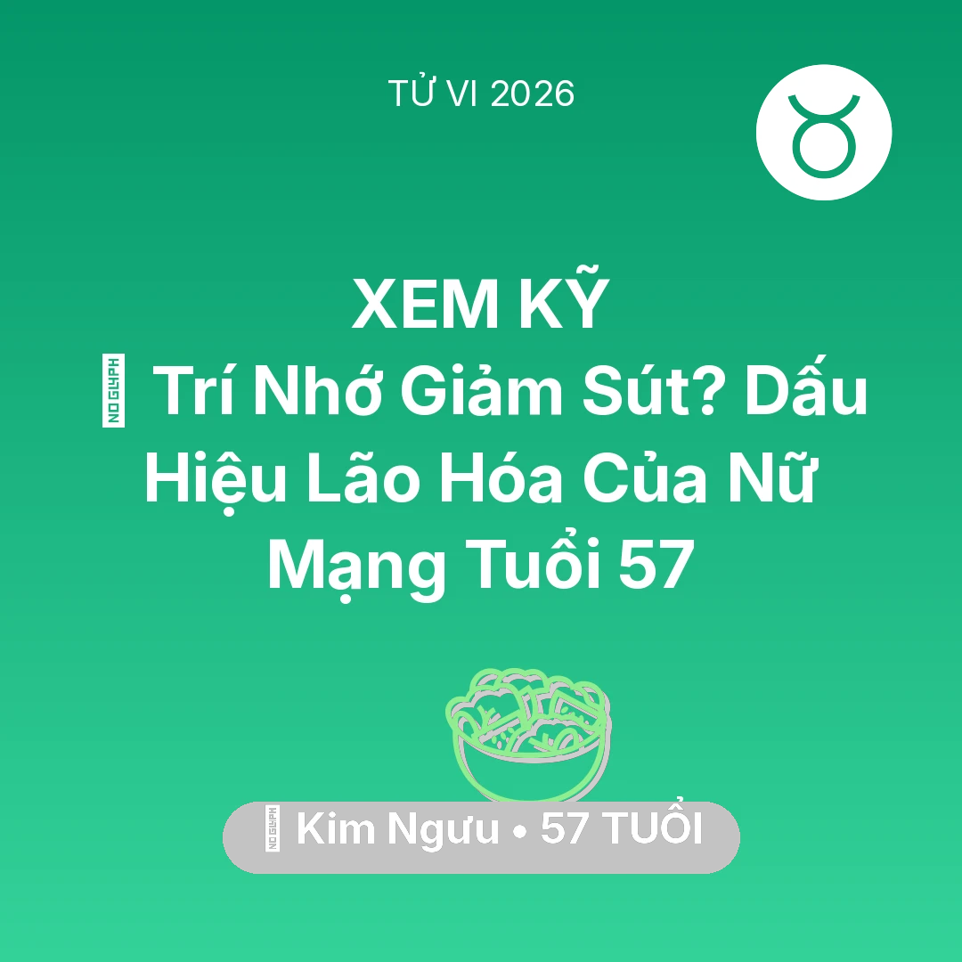 Tổng quan Sức Khỏe tuổi 57 - Tử vi Kim Ngưu sinh năm 1969 trong năm 2026: 🧠 Trí Nhớ Giảm Sút? Dấu Hiệu Lão Hóa Của Nữ Mạng Kim Ngưu Tuổi 57
