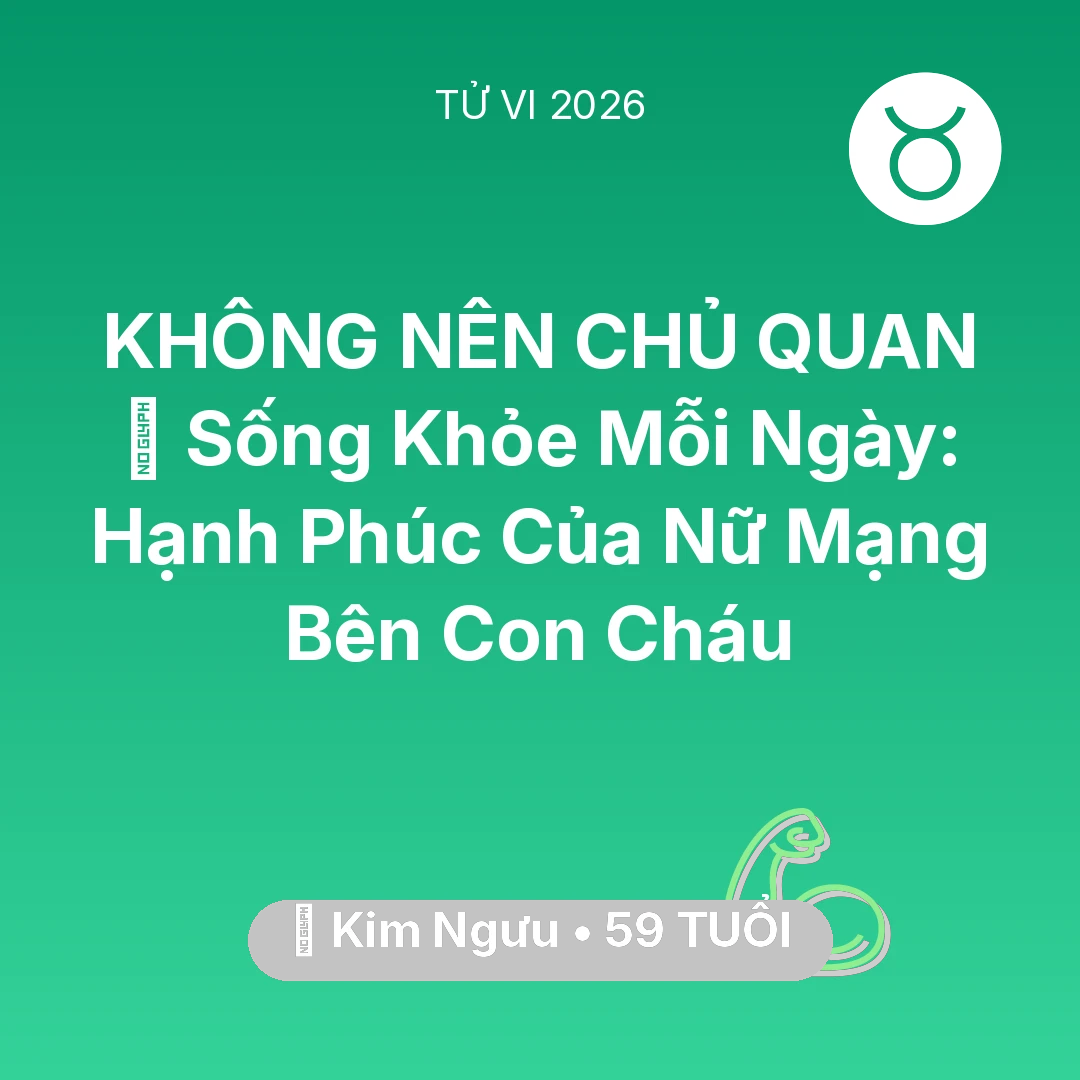 Tổng quan Sức Khỏe tuổi 59 - Tử vi Kim Ngưu sinh năm 1967 trong năm 2026: 💐 Sống Khỏe Mỗi Ngày: Hạnh Phúc Của Nữ Mạng Kim Ngưu Bên Con Cháu