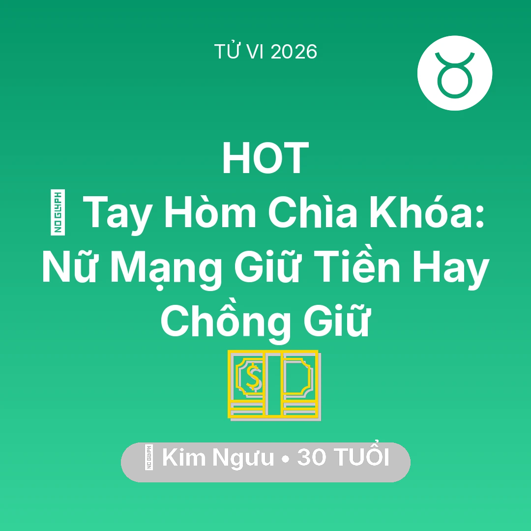 Tổng quan Tài Chính tuổi 30 - Vận hạn Kim Ngưu sinh năm 1996 trong năm (2026): 🌟 Tay Hòm Chìa Khóa: Nữ Mạng Kim Ngưu Giữ Tiền Hay Chồng Giữ