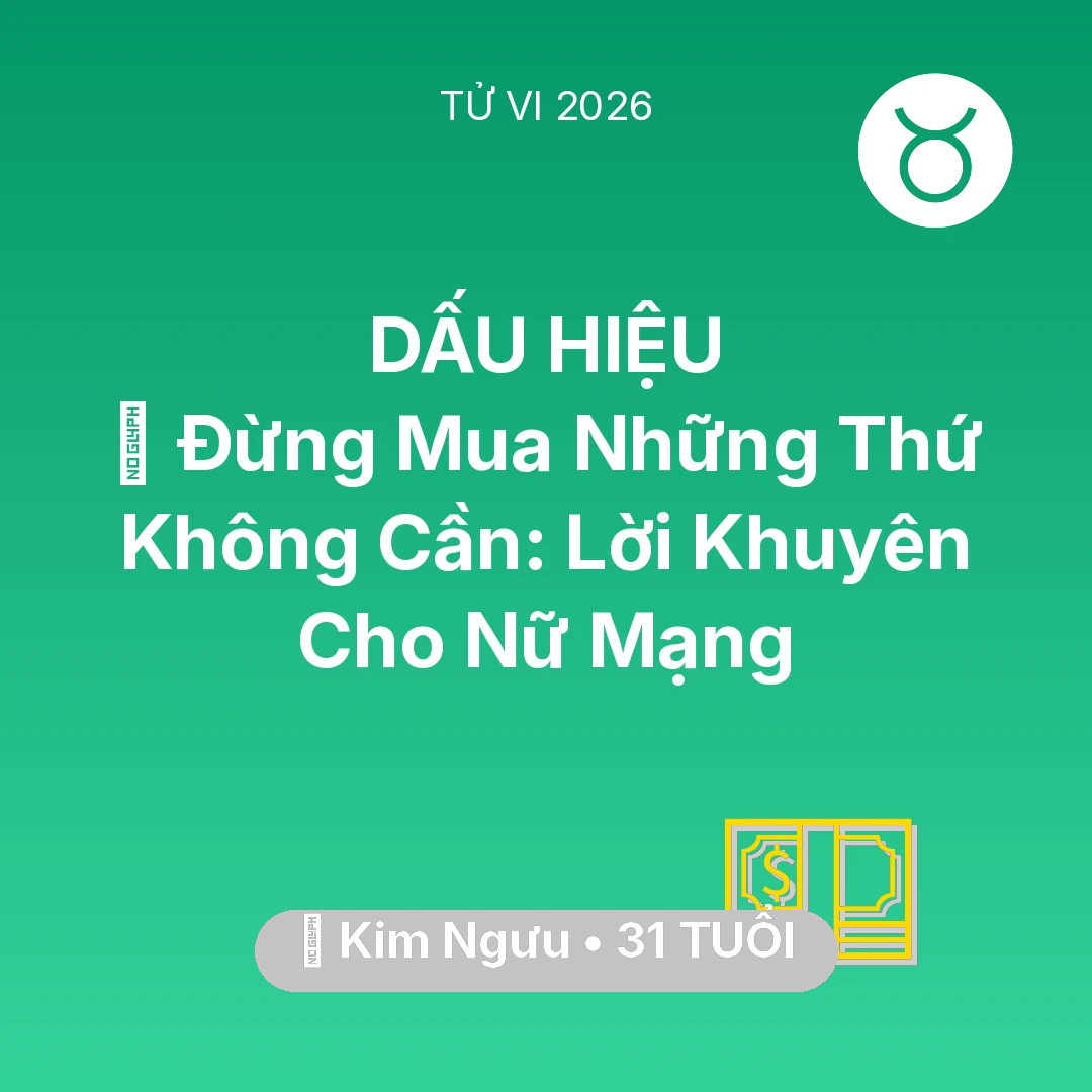 Tổng quan Tài Chính tuổi 31 - Tử vi Kim Ngưu sinh năm 1995 trong năm 2026: 🛑 Đừng Mua Những Thứ Không Cần: Lời Khuyên Cho Nữ Mạng Kim Ngưu