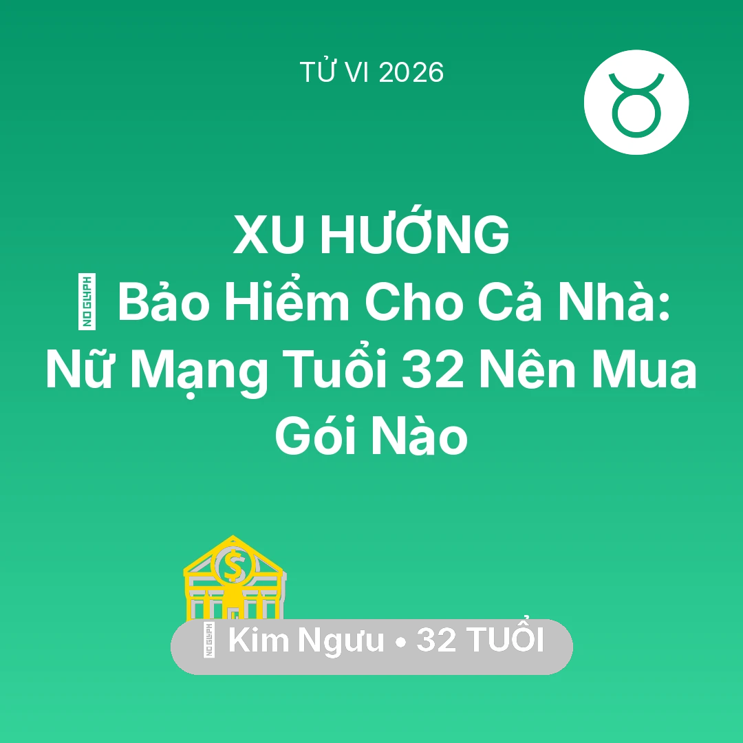 Tổng quan Tài Chính tuổi 32 - Vận hạn Kim Ngưu sinh năm 1994 trong năm (2026): 🏥 Bảo Hiểm Cho Cả Nhà: Nữ Mạng Kim Ngưu Tuổi 32 Nên Mua Gói Nào