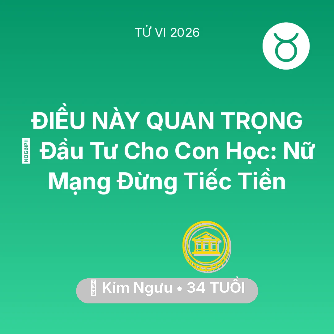 Tổng quan Tài Chính tuổi 34 - Tử vi Kim Ngưu sinh năm 1992 trong năm 2026: 🎓 Đầu Tư Cho Con Học: Nữ Mạng Kim Ngưu Đừng Tiếc Tiền