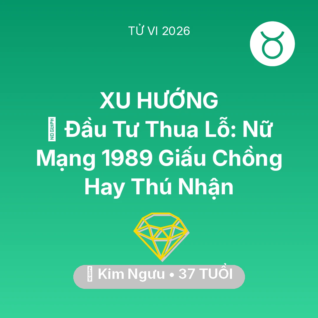 Tổng quan Tài Chính tuổi 37 - Tử vi Kim Ngưu sinh năm 1989 trong năm 2026: 📉 Đầu Tư Thua Lỗ: Nữ Mạng Kim Ngưu 1989 Giấu Chồng Hay Thú Nhận