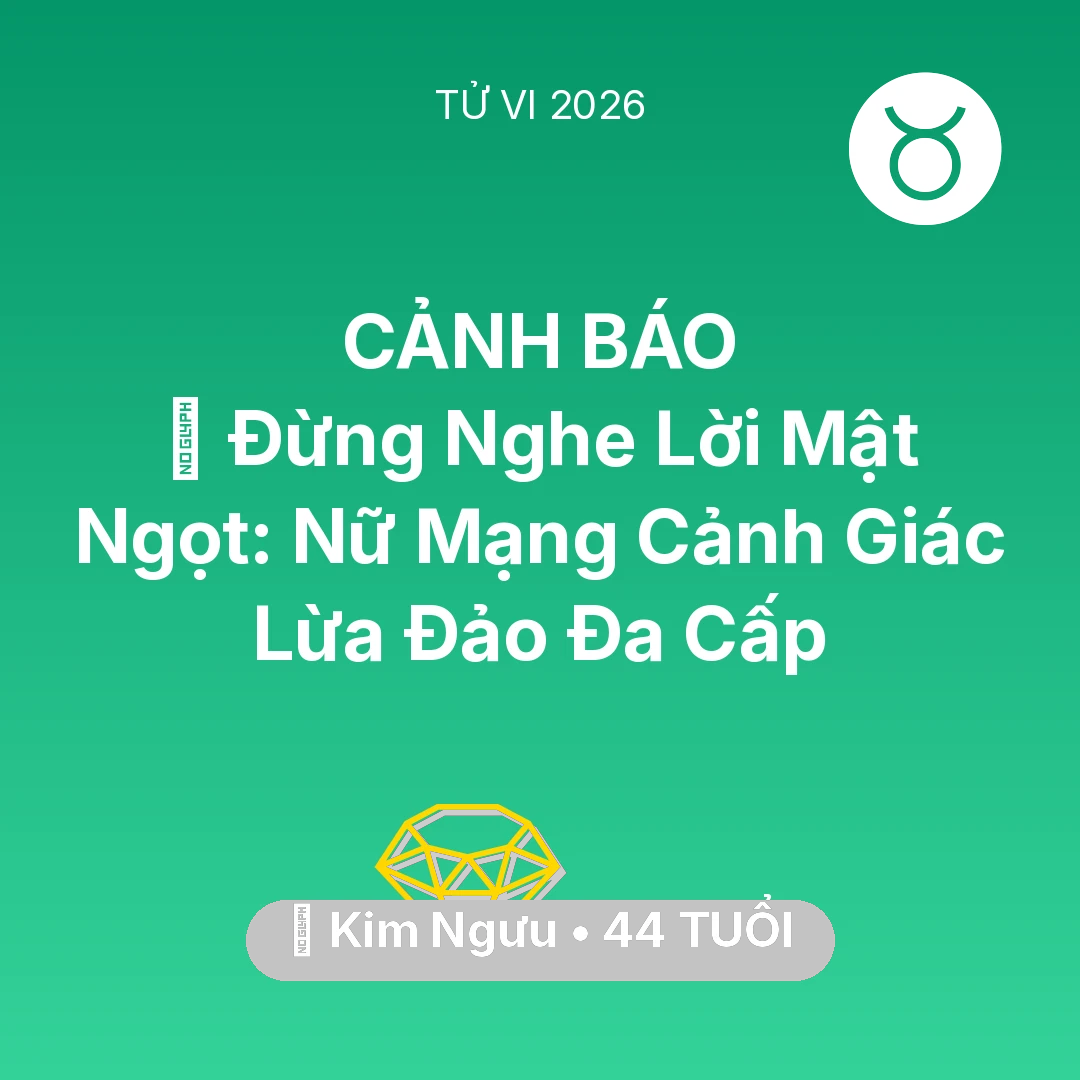 Tổng quan Tài Chính tuổi 44 - Vận hạn Kim Ngưu sinh năm 1982 trong năm (2026): 🛑 Đừng Nghe Lời Mật Ngọt: Nữ Mạng Kim Ngưu Cảnh Giác Lừa Đảo Đa Cấp