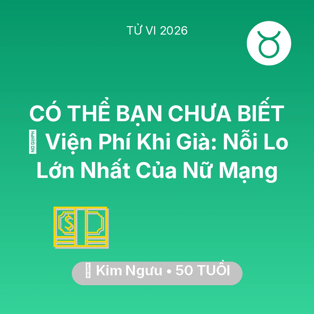 Tổng quan Tài Chính tuổi 50 - Tử vi Kim Ngưu sinh năm 1976 trong năm 2026: 🏥 Viện Phí Khi Già: Nỗi Lo Lớn Nhất Của Nữ Mạng Kim Ngưu