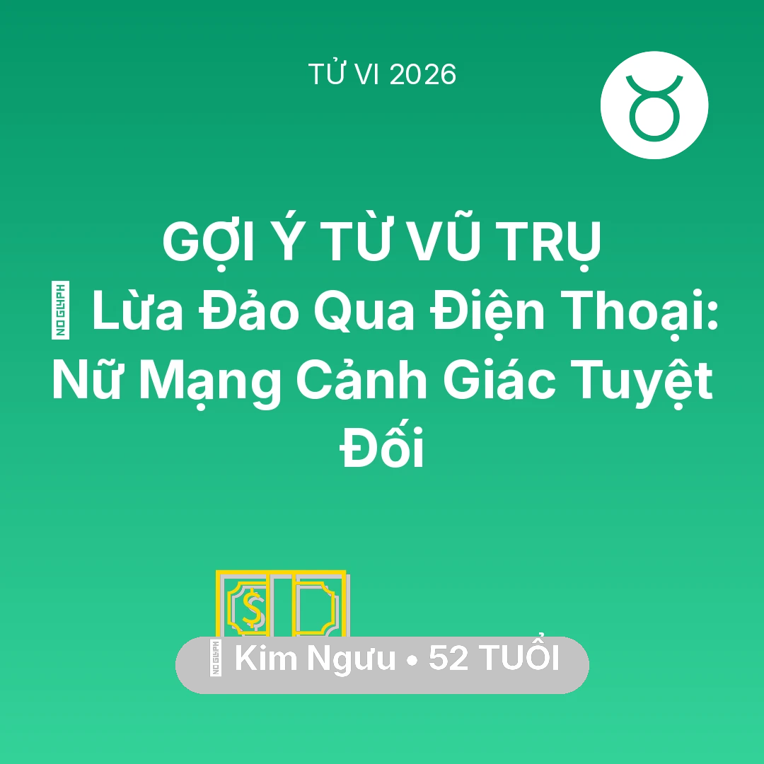 Tổng quan Tài Chính tuổi 52 - Vận hạn Kim Ngưu sinh năm 1974 trong năm (2026): 📉 Lừa Đảo Qua Điện Thoại: Nữ Mạng Kim Ngưu Cảnh Giác Tuyệt Đối