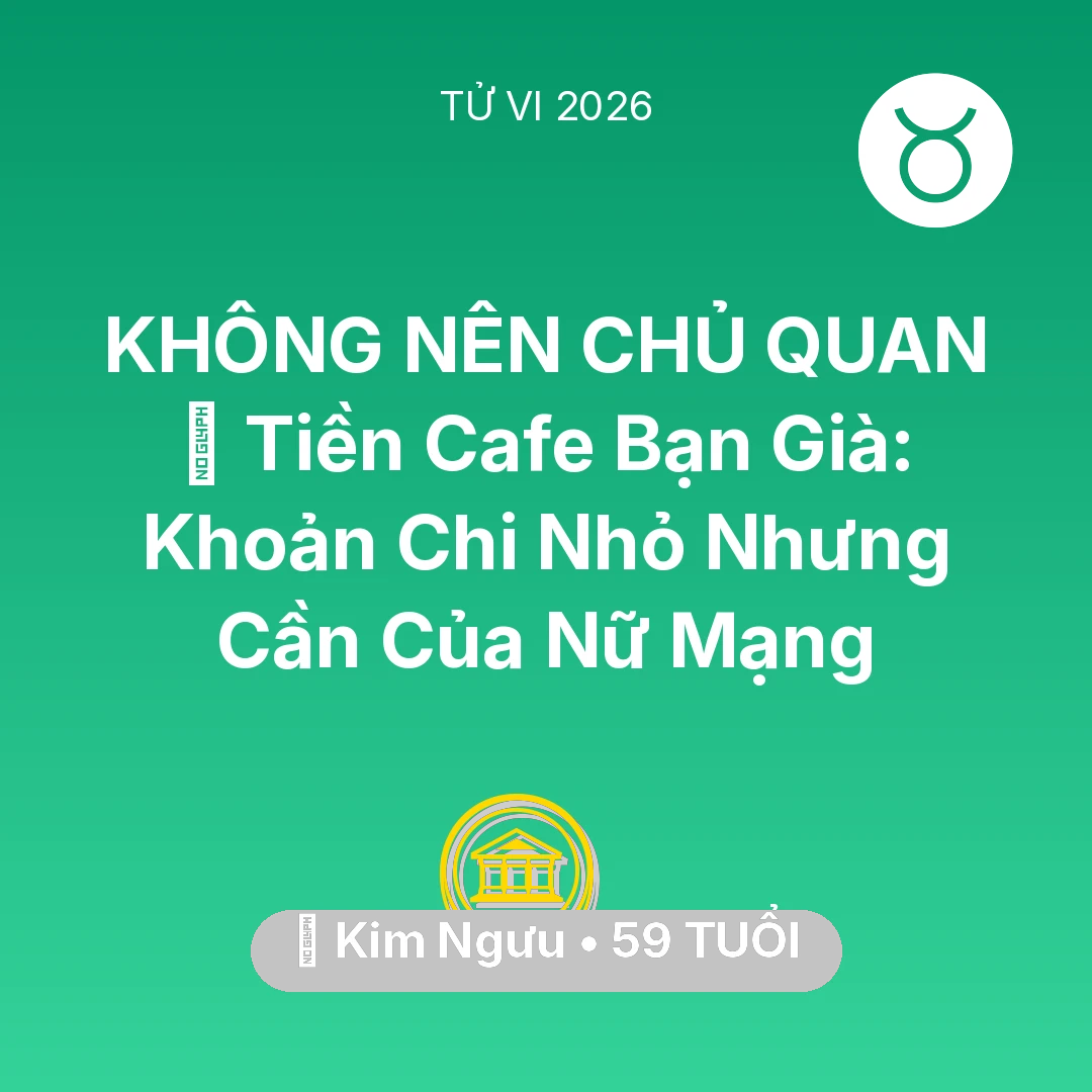 Tổng quan Tài Chính tuổi 59 - Xem tử vi Kim Ngưu sinh năm 1967 Nữ Mạng: 🍵 Tiền Cafe Bạn Già: Khoản Chi Nhỏ Nhưng Cần Của Nữ Mạng Kim Ngưu