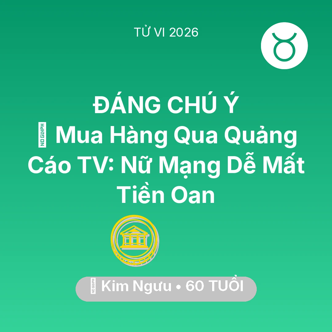 Tổng quan Tài Chính tuổi 60 - Vận hạn Kim Ngưu sinh năm 1966 trong năm (2026): 🛑 Mua Hàng Qua Quảng Cáo TV: Nữ Mạng Kim Ngưu Dễ Mất Tiền Oan