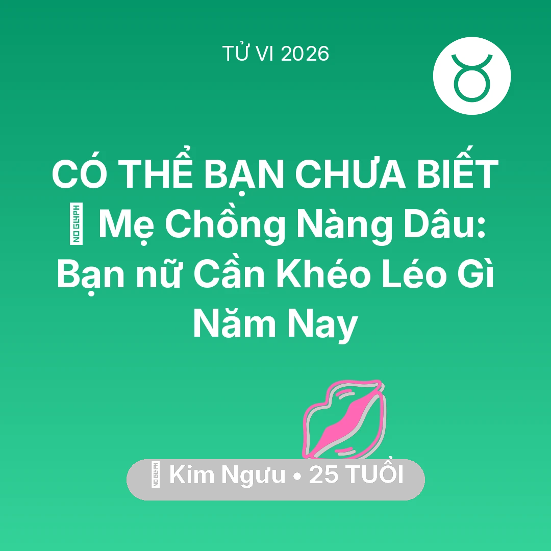 Tổng quan Tình Yêu tuổi 25 - Tử vi Kim Ngưu sinh năm 2001 trong năm 2026: ⚔️ Mẹ Chồng Nàng Dâu: Bạn nữ Kim Ngưu Cần Khéo Léo Gì Năm Nay