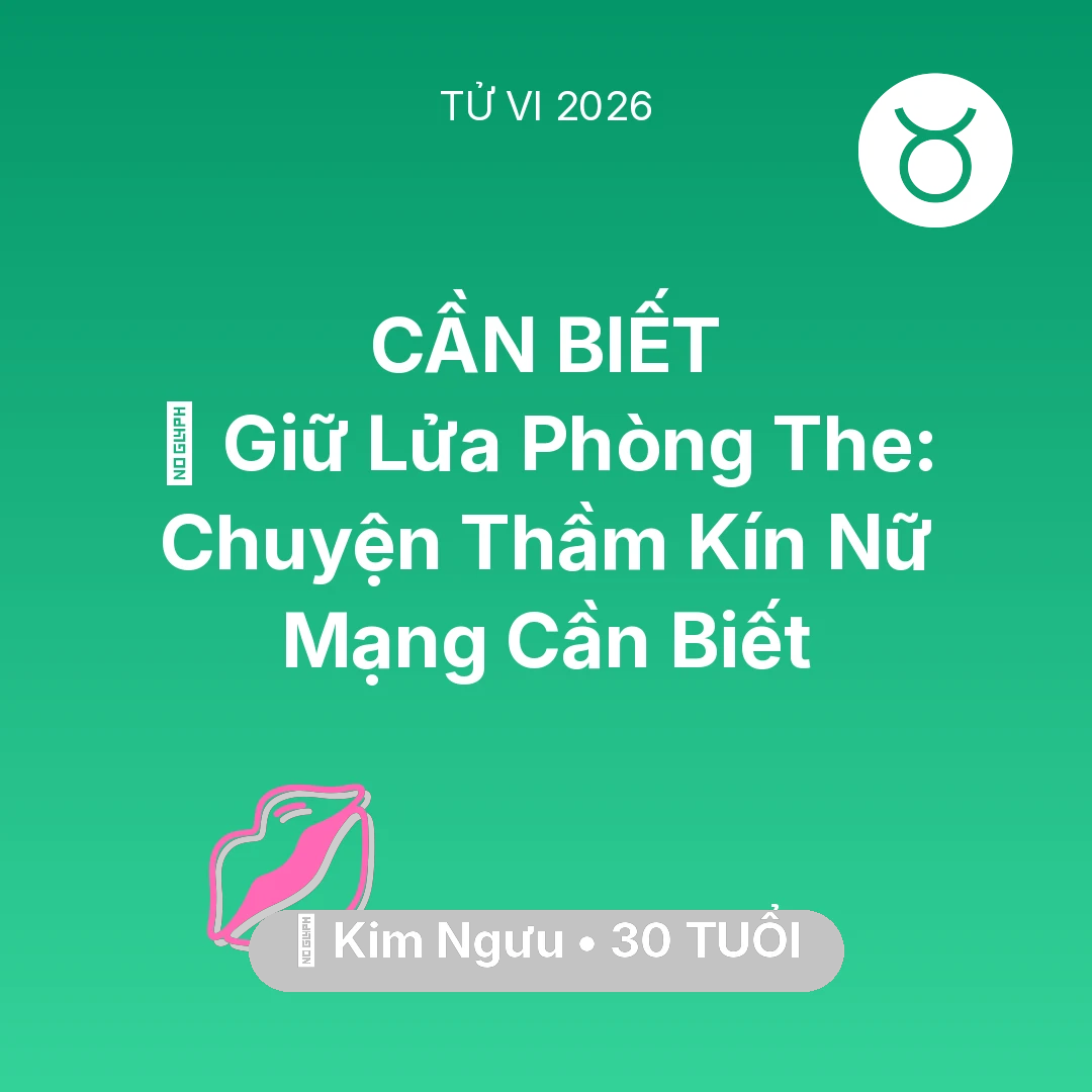 Tổng quan Tình Yêu tuổi 30 - Tử vi Kim Ngưu sinh năm 1996 trong năm 2026: 💋 Giữ Lửa Phòng The: Chuyện Thầm Kín Nữ Mạng Kim Ngưu Cần Biết