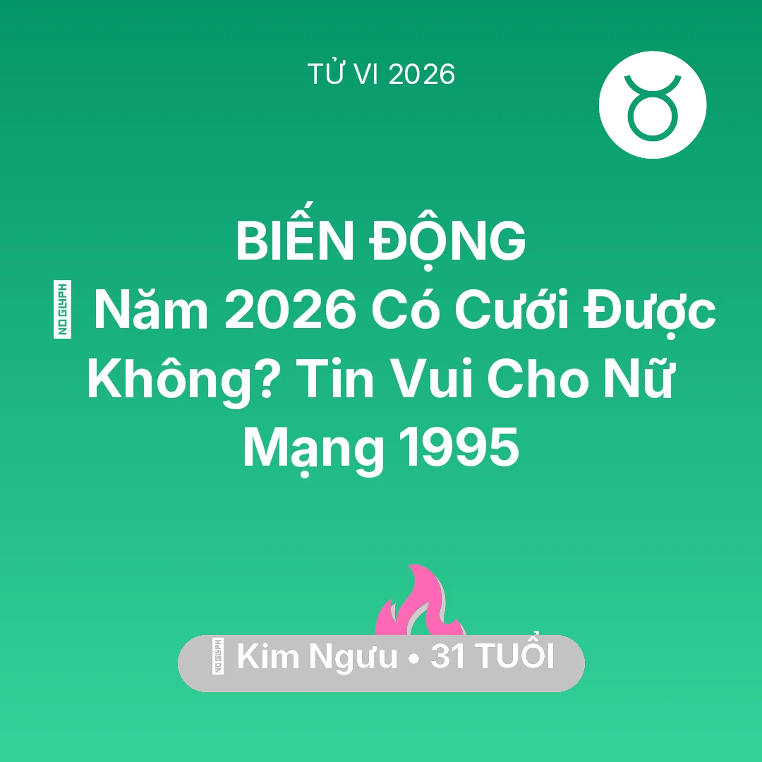 Tổng quan Tình Yêu tuổi 31 - Xem tử vi Kim Ngưu sinh năm 1995 Nữ Mạng: 👰 Năm 2026 Có Cưới Được Không? Tin Vui Cho Nữ Mạng Kim Ngưu 1995