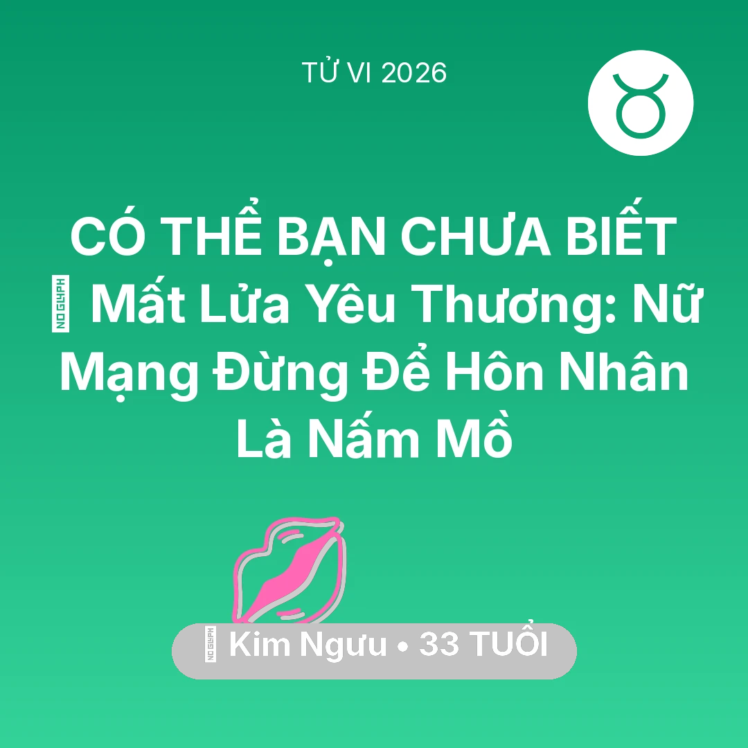 Tổng quan Tình Yêu tuổi 33 - Tử vi Kim Ngưu sinh năm 1993 trong năm 2026: 😭 Mất Lửa Yêu Thương: Nữ Mạng Kim Ngưu Đừng Để Hôn Nhân Là Nấm Mồ