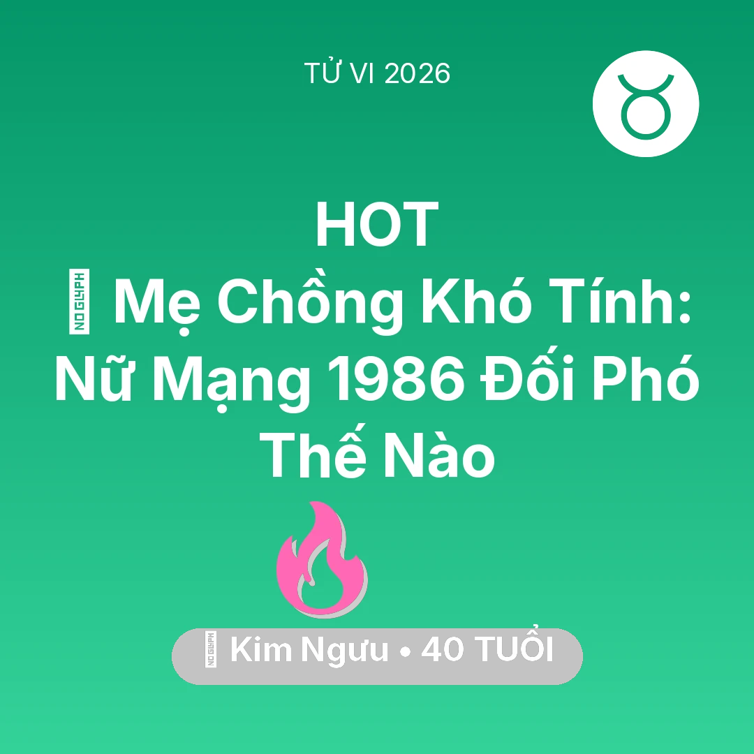 Tổng quan Tình Yêu tuổi 40 - Vận hạn Kim Ngưu sinh năm 1986 trong năm (2026): 👵 Mẹ Chồng Khó Tính: Nữ Mạng Kim Ngưu 1986 Đối Phó Thế Nào
