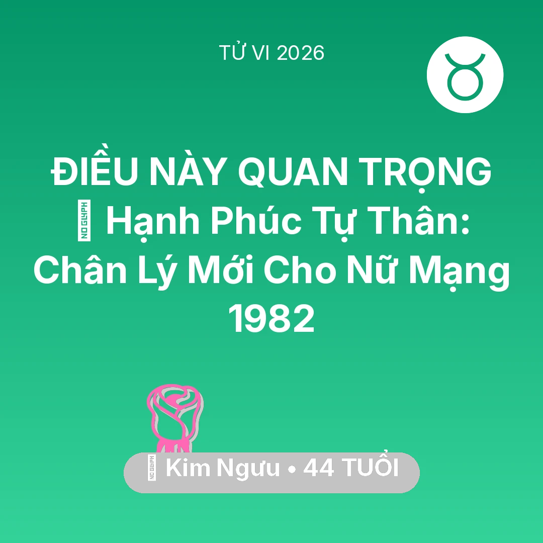 Tổng quan Tình Yêu tuổi 44 - Vận hạn Kim Ngưu sinh năm 1982 trong năm (2026): 🌅 Hạnh Phúc Tự Thân: Chân Lý Mới Cho Nữ Mạng Kim Ngưu 1982