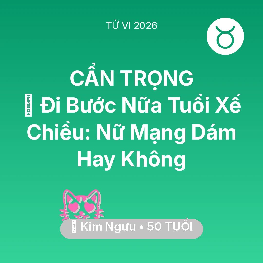 Tổng quan Tình Yêu tuổi 50 - Vận hạn Kim Ngưu sinh năm 1976 trong năm (2026): 🚪 Đi Bước Nữa Tuổi Xế Chiều: Nữ Mạng Kim Ngưu Dám Hay Không