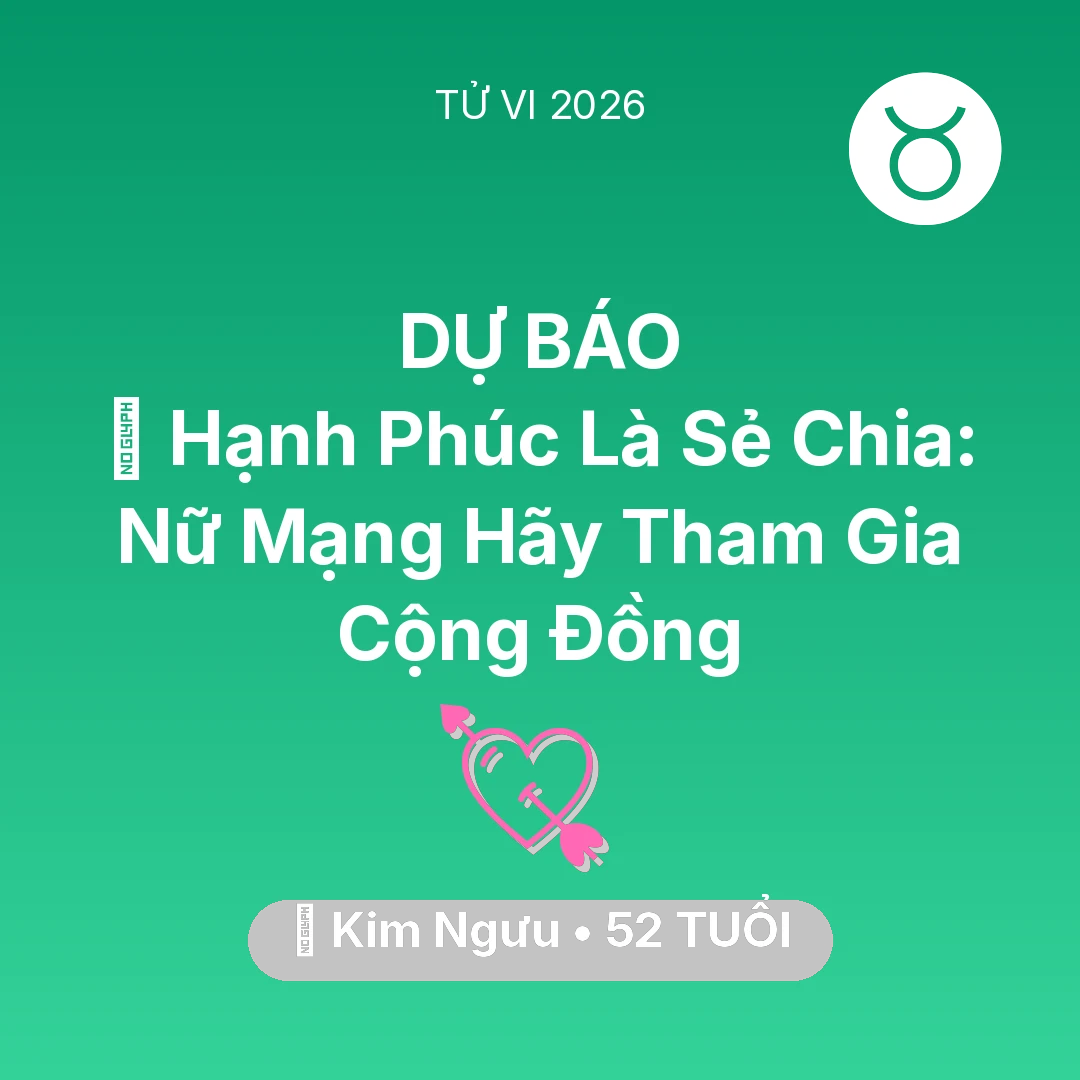 Tổng quan Tình Yêu tuổi 52 - Vận hạn Kim Ngưu sinh năm 1974 trong năm (2026): 🌟 Hạnh Phúc Là Sẻ Chia: Nữ Mạng Kim Ngưu Hãy Tham Gia Cộng Đồng