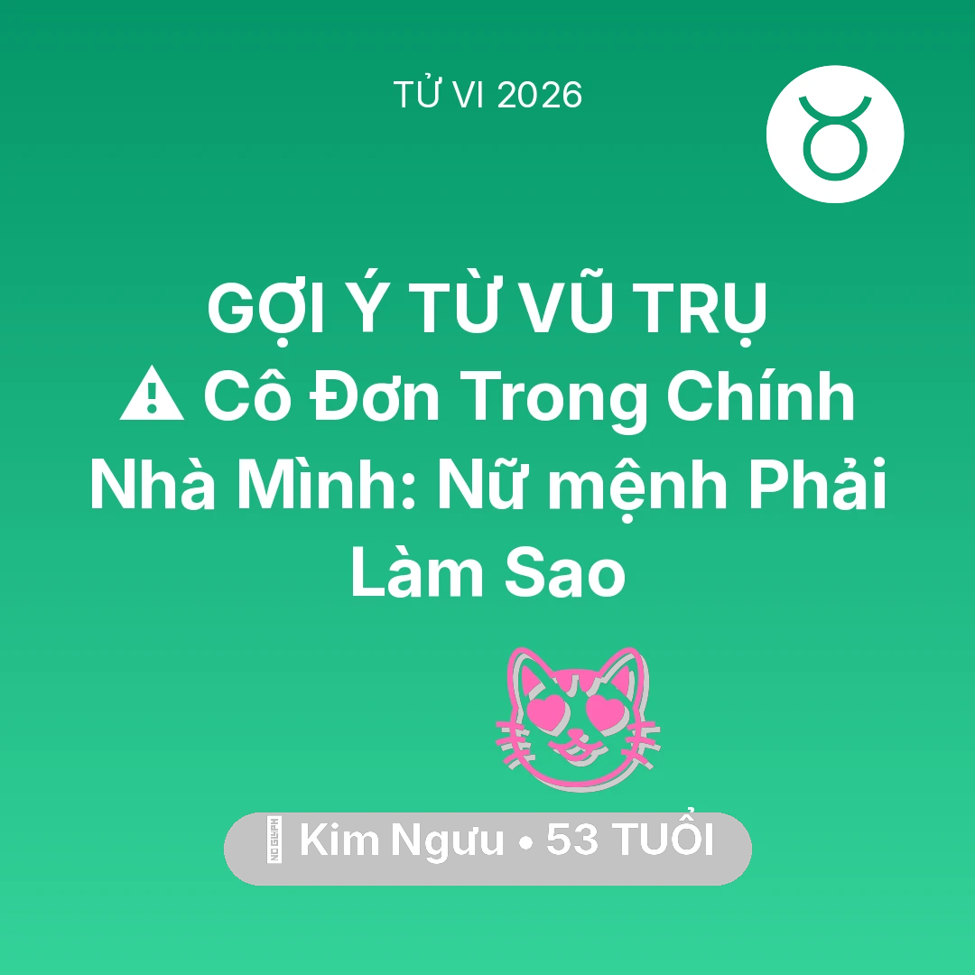 Tổng quan Tình Yêu tuổi 53 - Tử vi Kim Ngưu sinh năm 1973 trong năm 2026: ⚠️ Cô Đơn Trong Chính Nhà Mình: Nữ mệnh Kim Ngưu Phải Làm Sao