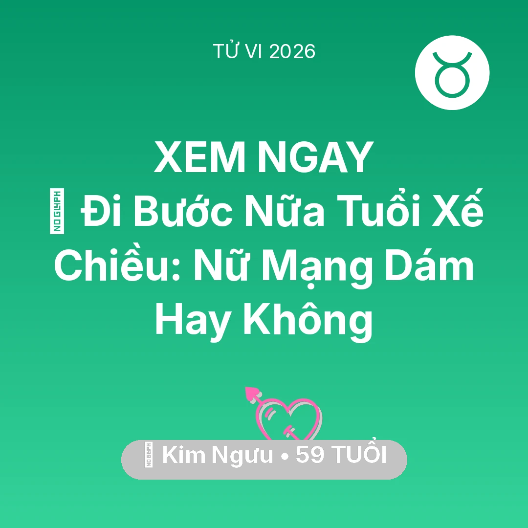 Tổng quan Tình Yêu tuổi 59 - Vận hạn Kim Ngưu sinh năm 1967 trong năm (2026): 🚪 Đi Bước Nữa Tuổi Xế Chiều: Nữ Mạng Kim Ngưu Dám Hay Không