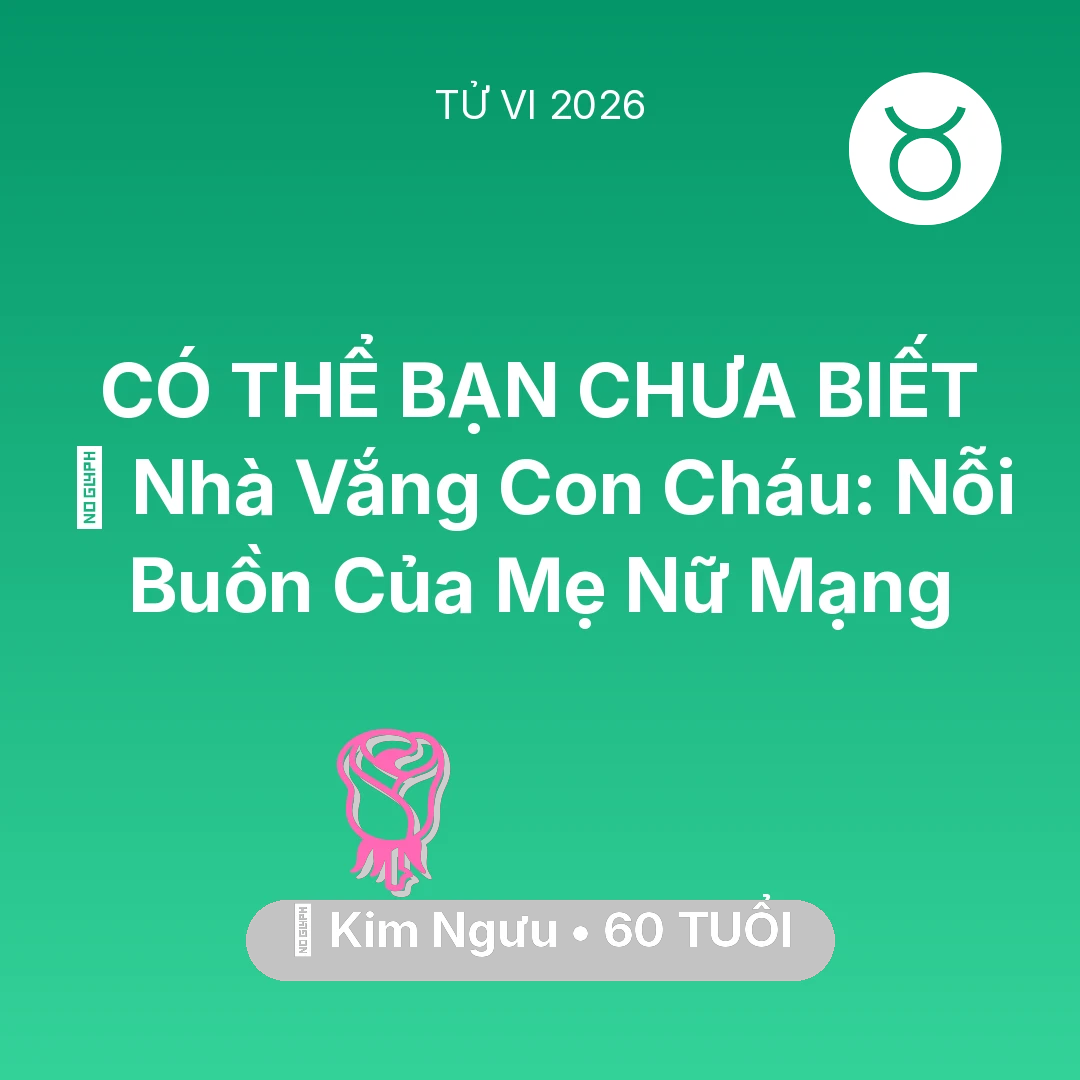 Tổng quan Tình Yêu tuổi 60 - Xem tử vi Kim Ngưu sinh năm 1966 Nữ Mạng: 🏠 Nhà Vắng Con Cháu: Nỗi Buồn Của Mẹ Nữ Mạng Kim Ngưu