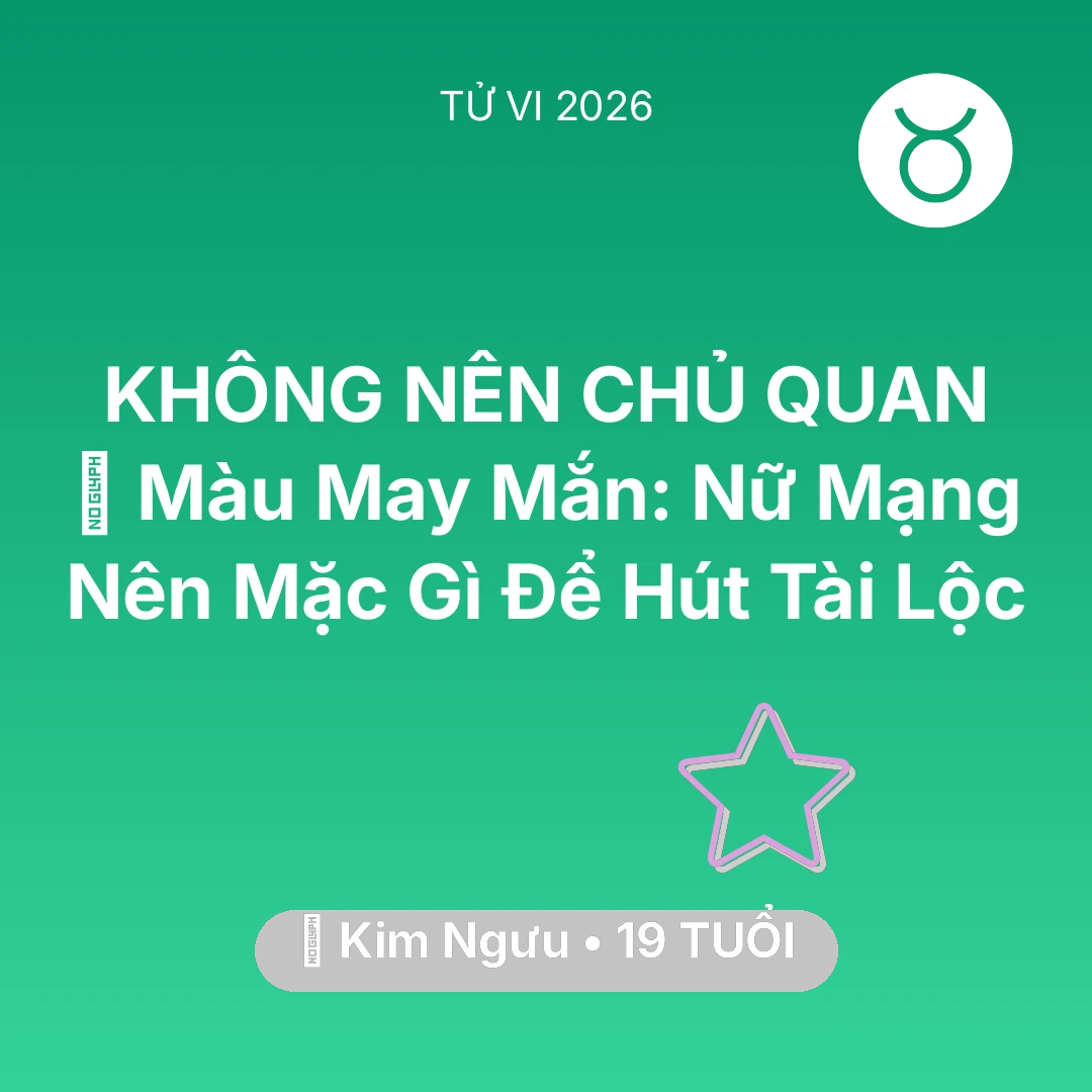 Tổng quan Vận Mệnh tuổi 19 - Vận hạn Kim Ngưu sinh năm 2007 trong năm (2026): 🍀 Màu May Mắn: Nữ Mạng Kim Ngưu Nên Mặc Gì Để Hút Tài Lộc