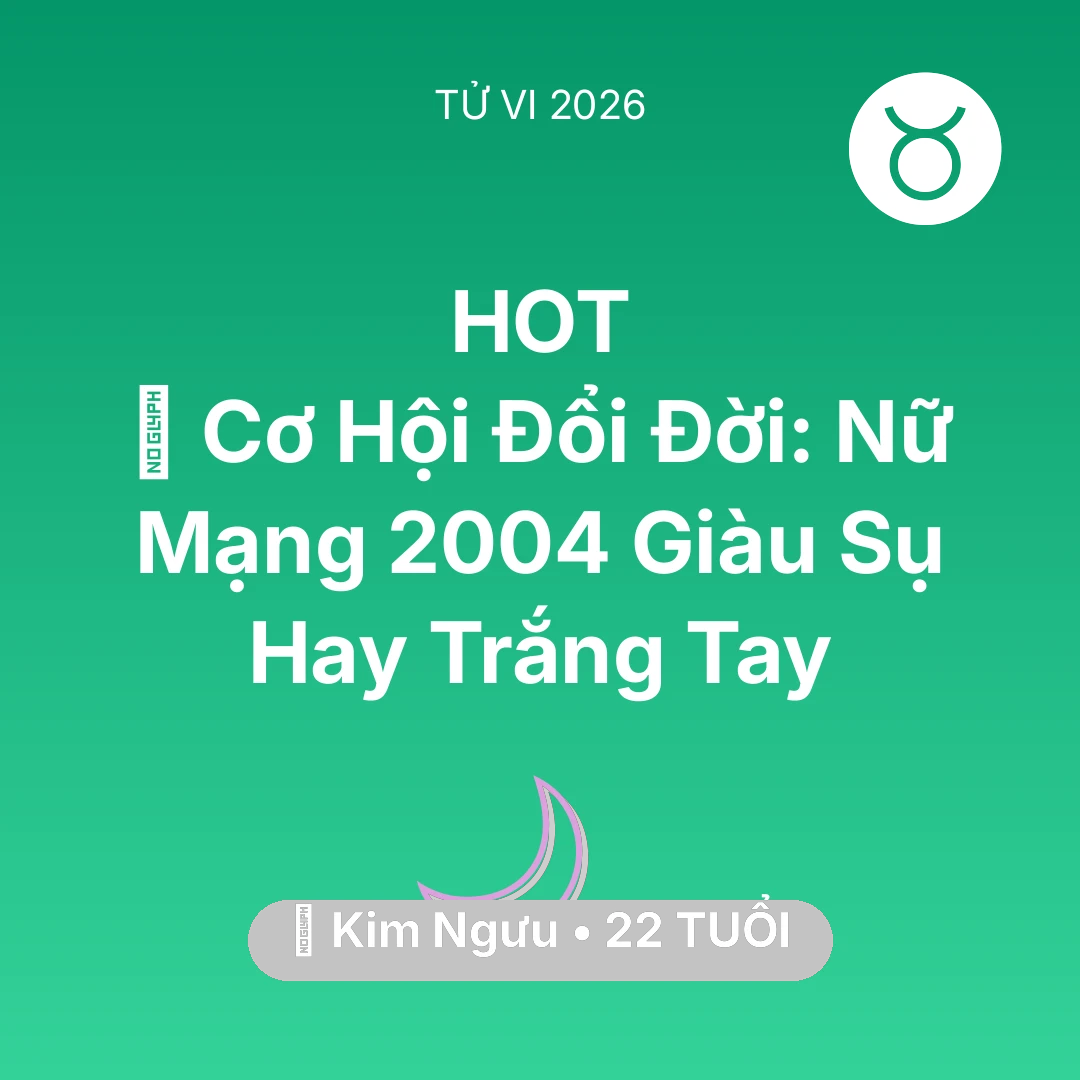 Tổng quan Vận Mệnh tuổi 22 - Vận hạn Kim Ngưu sinh năm 2004 trong năm (2026): 💰 Cơ Hội Đổi Đời: Nữ Mạng Kim Ngưu 2004 Giàu Sụ Hay Trắng Tay
