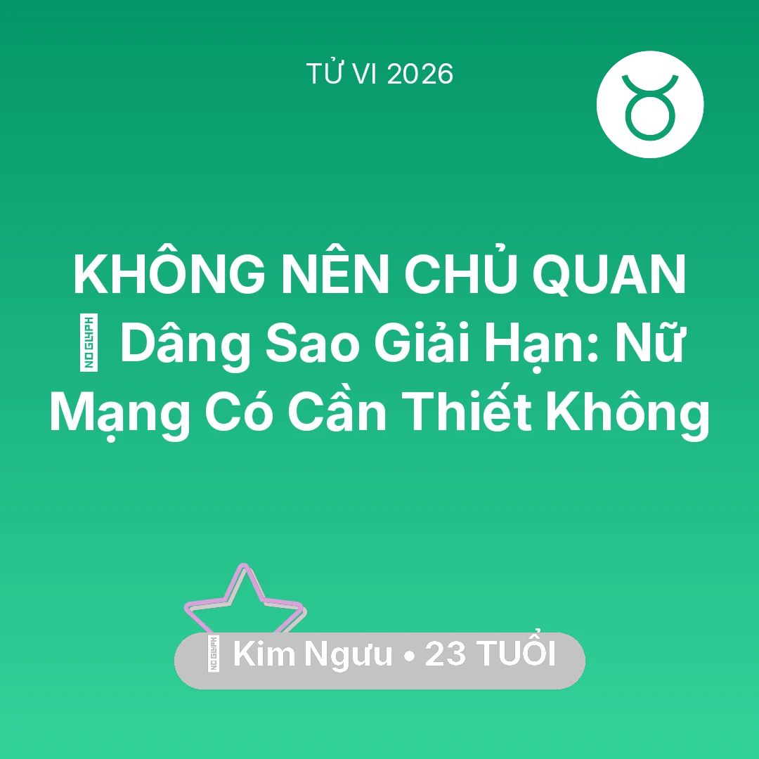 Tổng quan Vận Mệnh tuổi 23 - Tử vi Kim Ngưu sinh năm 2003 trong năm 2026: 🕯️ Dâng Sao Giải Hạn: Nữ Mạng Kim Ngưu Có Cần Thiết Không