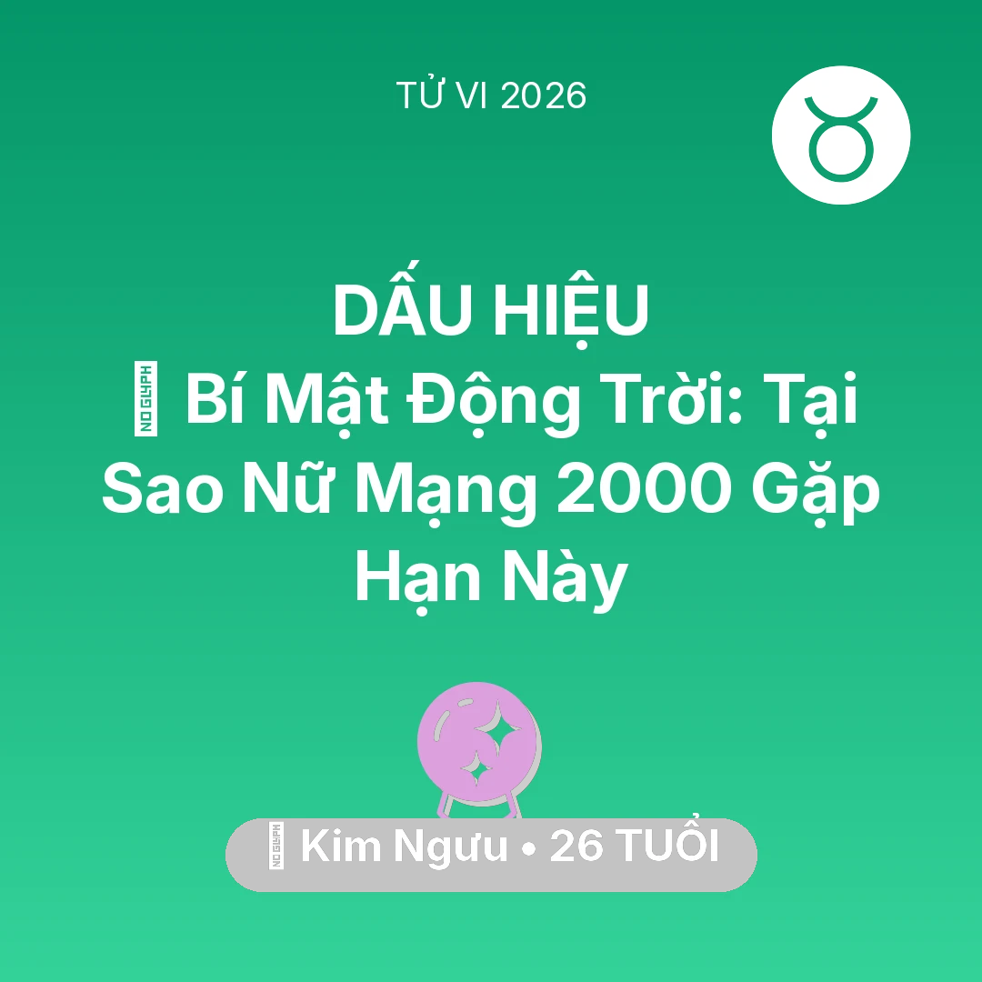 Tổng quan Vận Mệnh tuổi 26 - Vận hạn Kim Ngưu sinh năm 2000 trong năm (2026): 🤫 Bí Mật Động Trời: Tại Sao Nữ Mạng Kim Ngưu 2000 Gặp Hạn Này