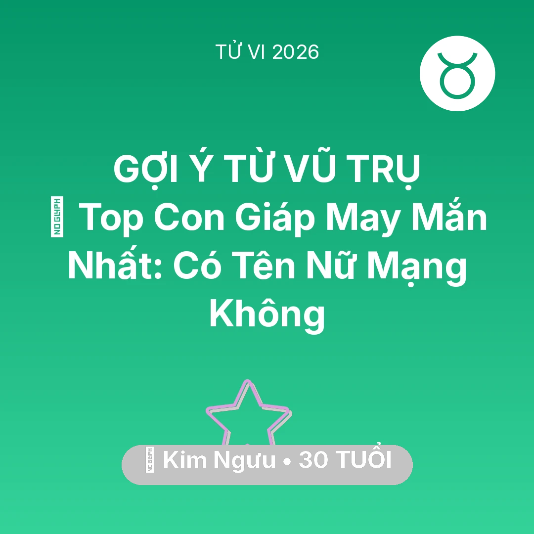 Tổng quan Vận Mệnh tuổi 30 - Vận hạn Kim Ngưu sinh năm 1996 trong năm (2026): 🏆 Top Con Giáp May Mắn Nhất: Có Tên Nữ Mạng Kim Ngưu Không
