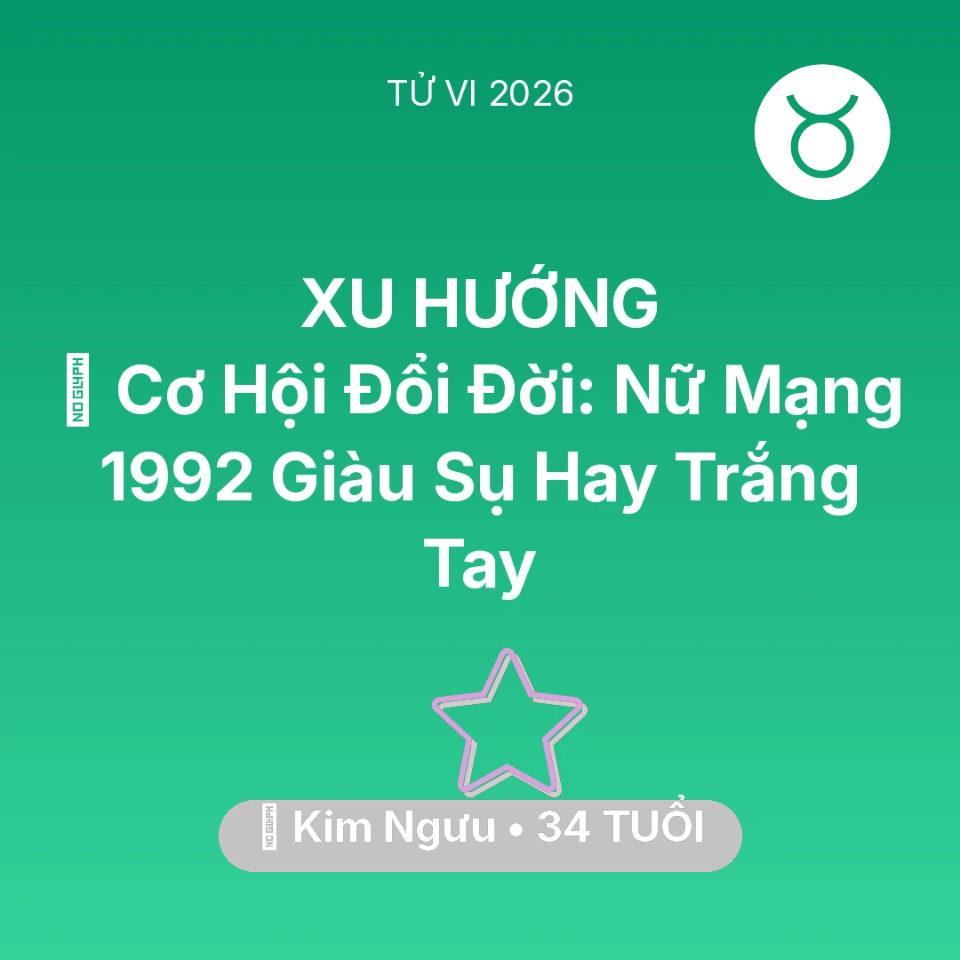 Tổng quan Vận Mệnh tuổi 34 - Vận hạn Kim Ngưu sinh năm 1992 trong năm (2026): 💰 Cơ Hội Đổi Đời: Nữ Mạng Kim Ngưu 1992 Giàu Sụ Hay Trắng Tay