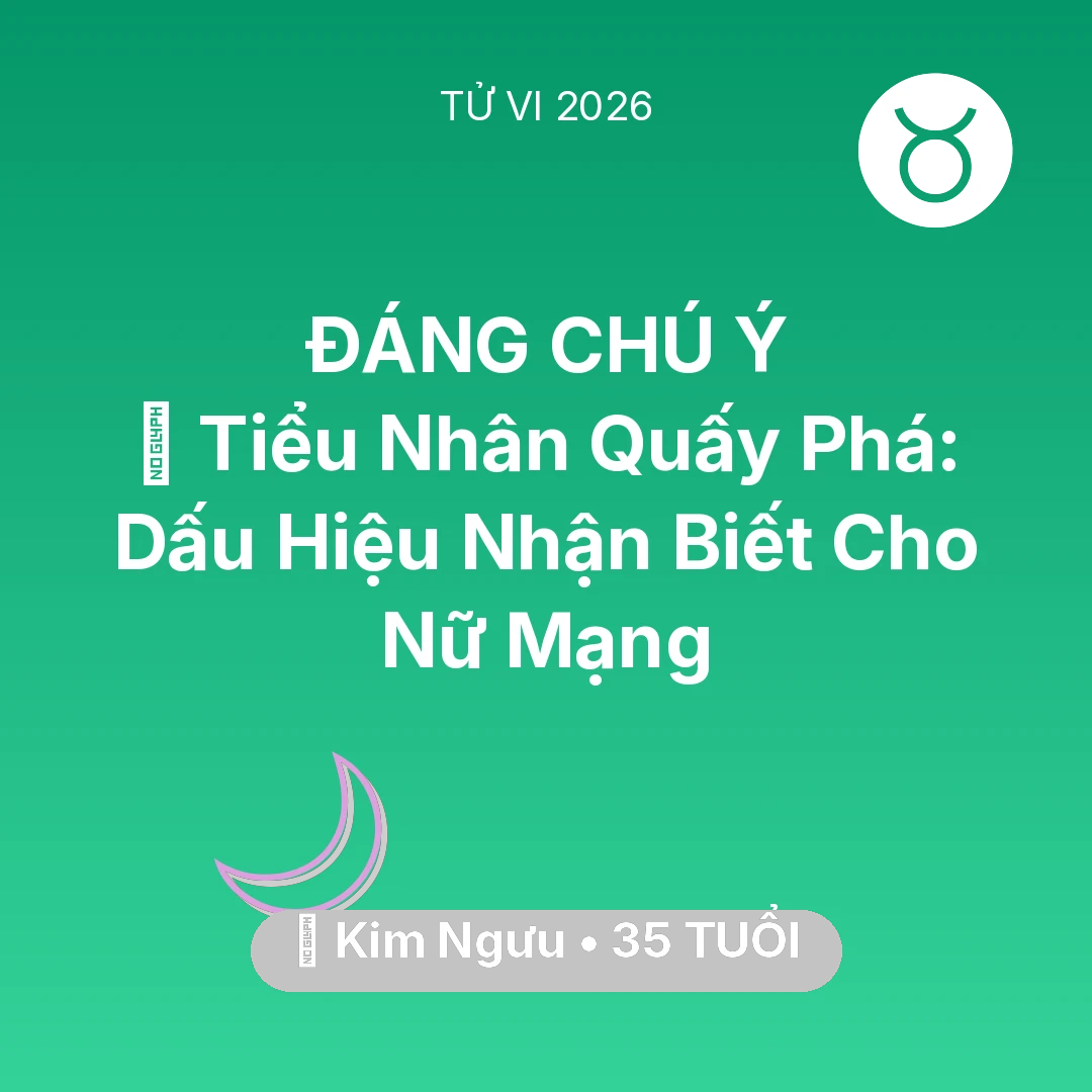 Tổng quan Vận Mệnh tuổi 35 - Tử vi Kim Ngưu sinh năm 1991 trong năm 2026: 👺 Tiểu Nhân Quấy Phá: Dấu Hiệu Nhận Biết Cho Nữ Mạng Kim Ngưu