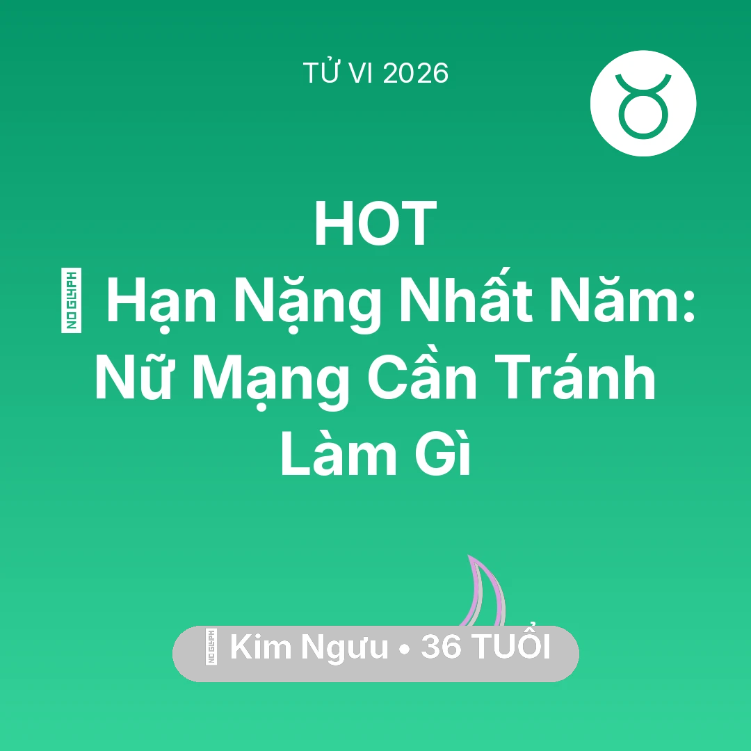 Tổng quan Vận Mệnh tuổi 36 - Tử vi Kim Ngưu sinh năm 1990 trong năm 2026: 📉 Hạn Nặng Nhất Năm: Nữ Mạng Kim Ngưu Cần Tránh Làm Gì
