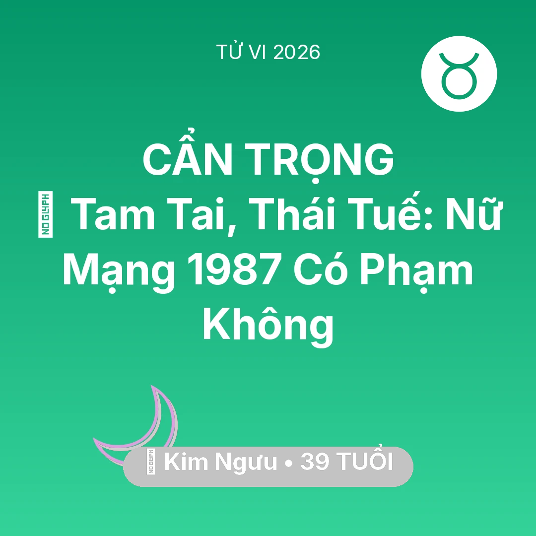 Tổng quan Vận Mệnh tuổi 39 - Xem tử vi Kim Ngưu sinh năm 1987 Nữ Mạng: 👹 Tam Tai, Thái Tuế: Nữ Mạng Kim Ngưu 1987 Có Phạm Không