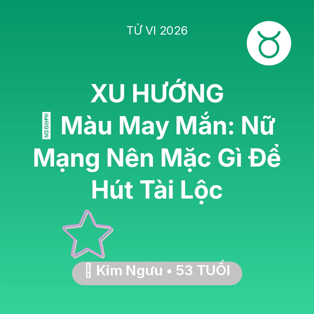 Tổng quan Vận Mệnh tuổi 53 - Vận hạn Kim Ngưu sinh năm 1973 trong năm (2026): 🍀 Màu May Mắn: Nữ Mạng Kim Ngưu Nên Mặc Gì Để Hút Tài Lộc
