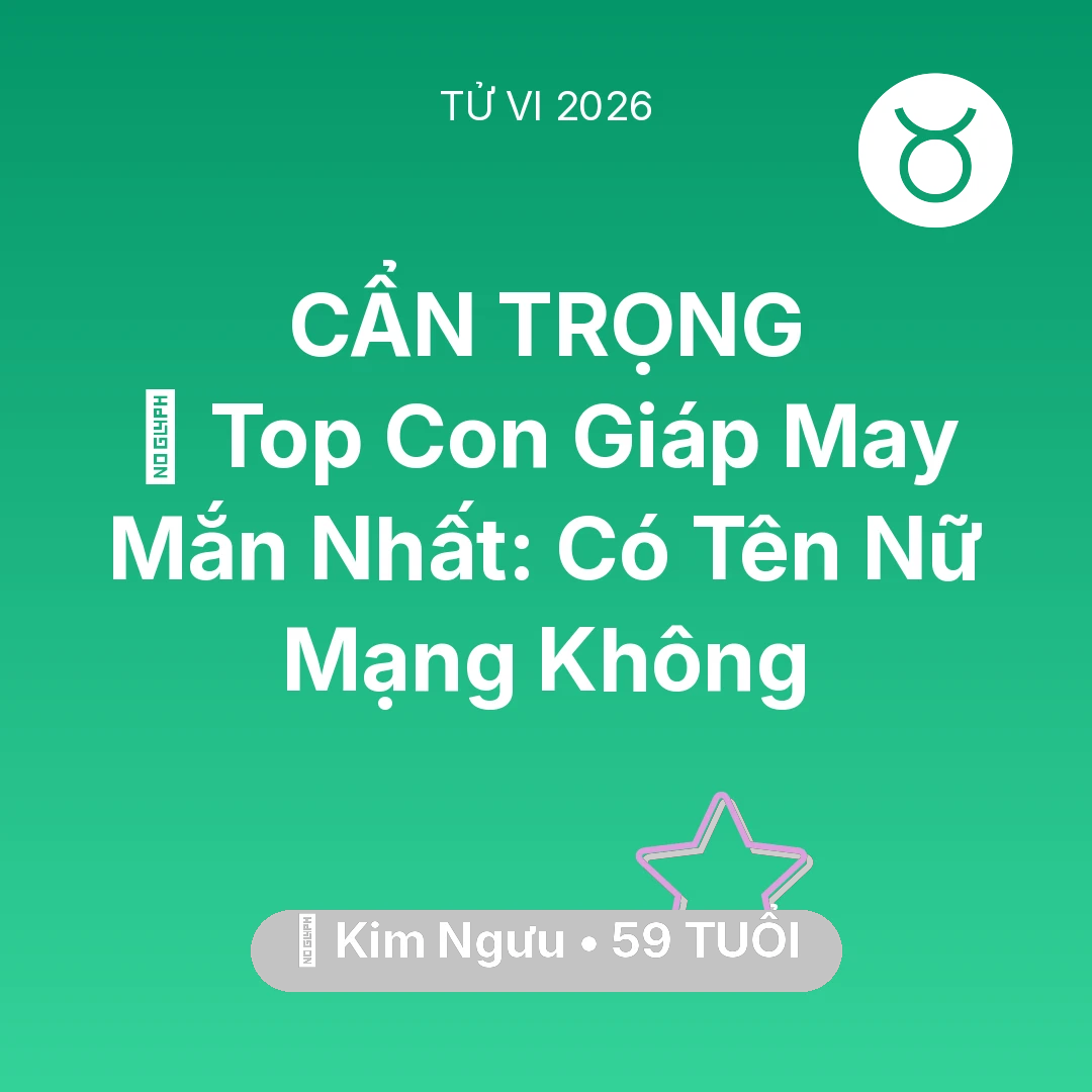 Tổng quan Vận Mệnh tuổi 59 - Tử vi Kim Ngưu sinh năm 1967 trong năm 2026: 🏆 Top Con Giáp May Mắn Nhất: Có Tên Nữ Mạng Kim Ngưu Không