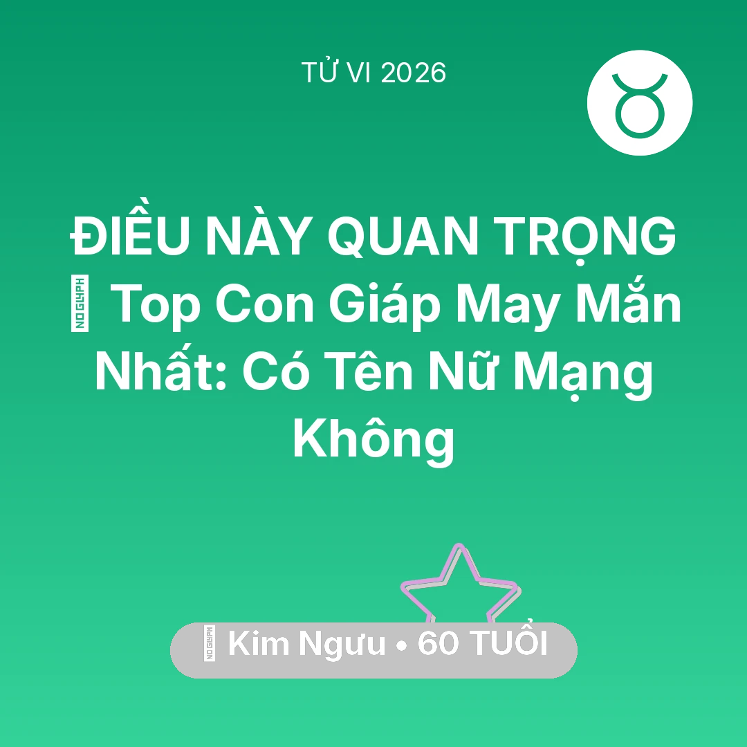Tổng quan Vận Mệnh tuổi 60 - Tử vi Kim Ngưu sinh năm 1966 trong năm 2026: 🏆 Top Con Giáp May Mắn Nhất: Có Tên Nữ Mạng Kim Ngưu Không
