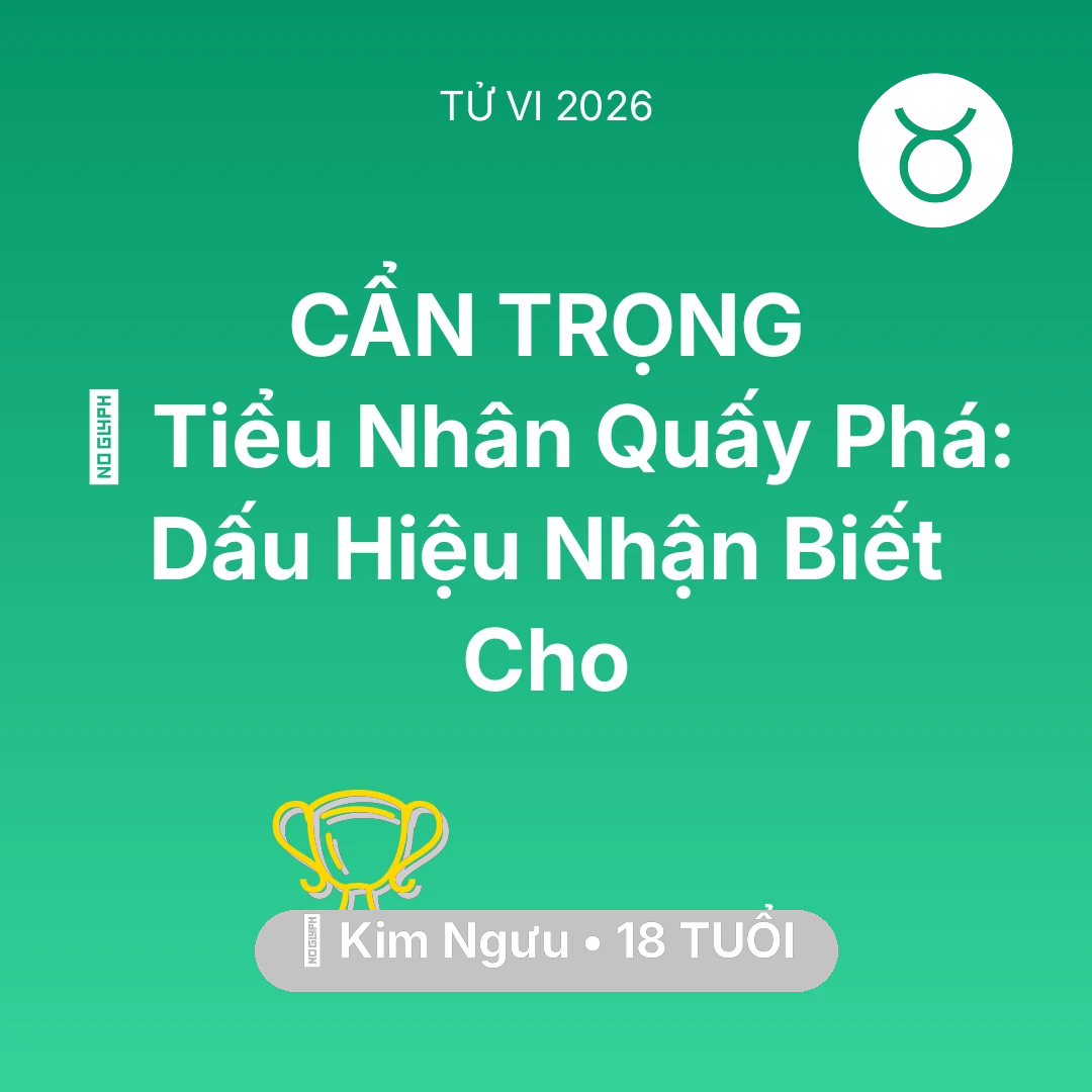 Tổng quan Sự Nghiệp tuổi 18 - Vận hạn Kim Ngưu sinh năm 2008 trong năm (2026): 👺 Tiểu Nhân Quấy Phá: Dấu Hiệu Nhận Biết Cho Kim Ngưu