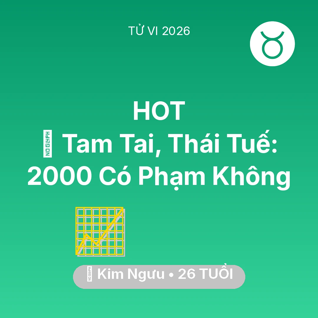 Tổng quan Sự Nghiệp tuổi 26 - Tử vi Kim Ngưu sinh năm 2000 trong năm 2026: 👹 Tam Tai, Thái Tuế: Kim Ngưu 2000 Có Phạm Không