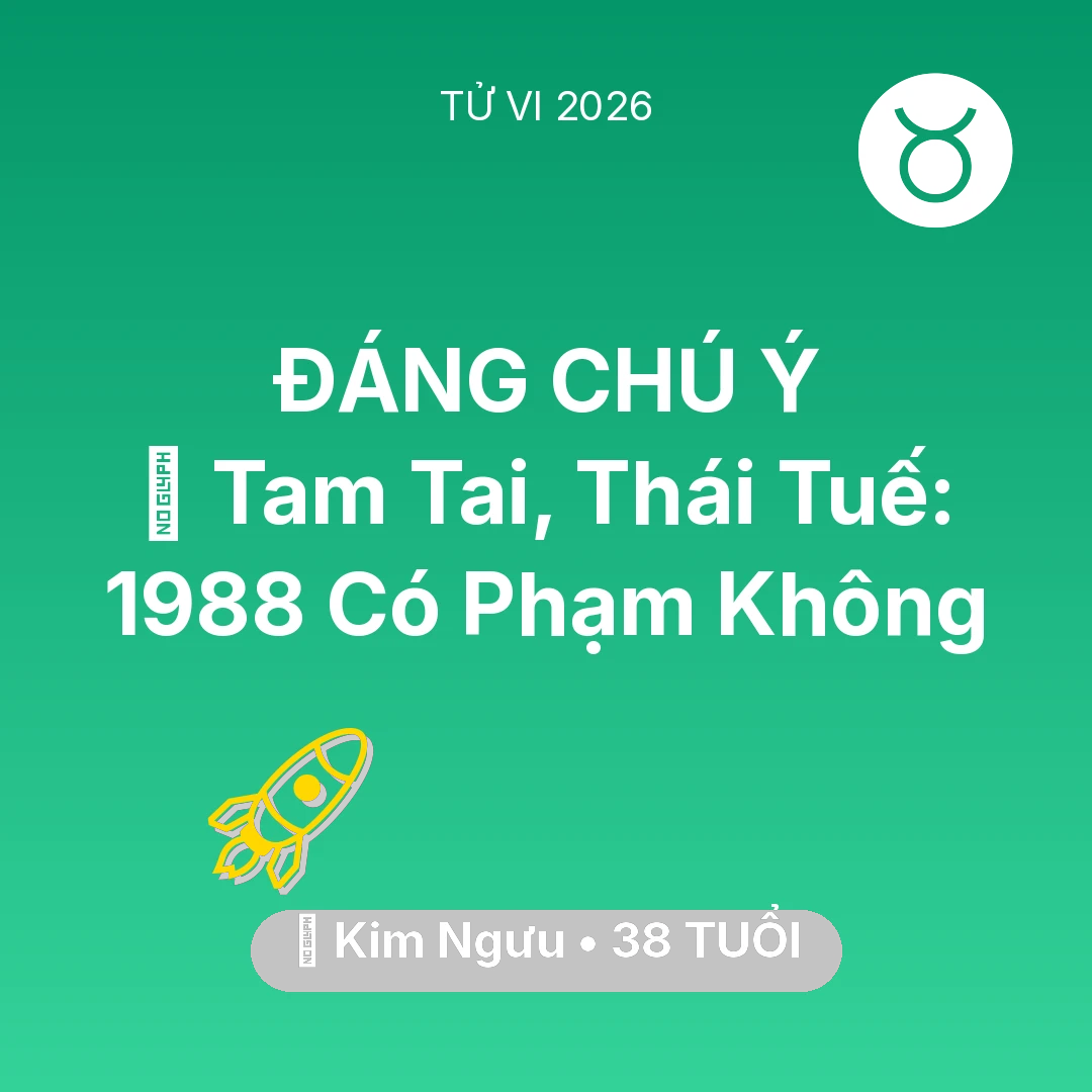 Tổng quan Sự Nghiệp tuổi 38 - Xem tử vi Kim Ngưu sinh năm 1988 : 👹 Tam Tai, Thái Tuế: Kim Ngưu 1988 Có Phạm Không